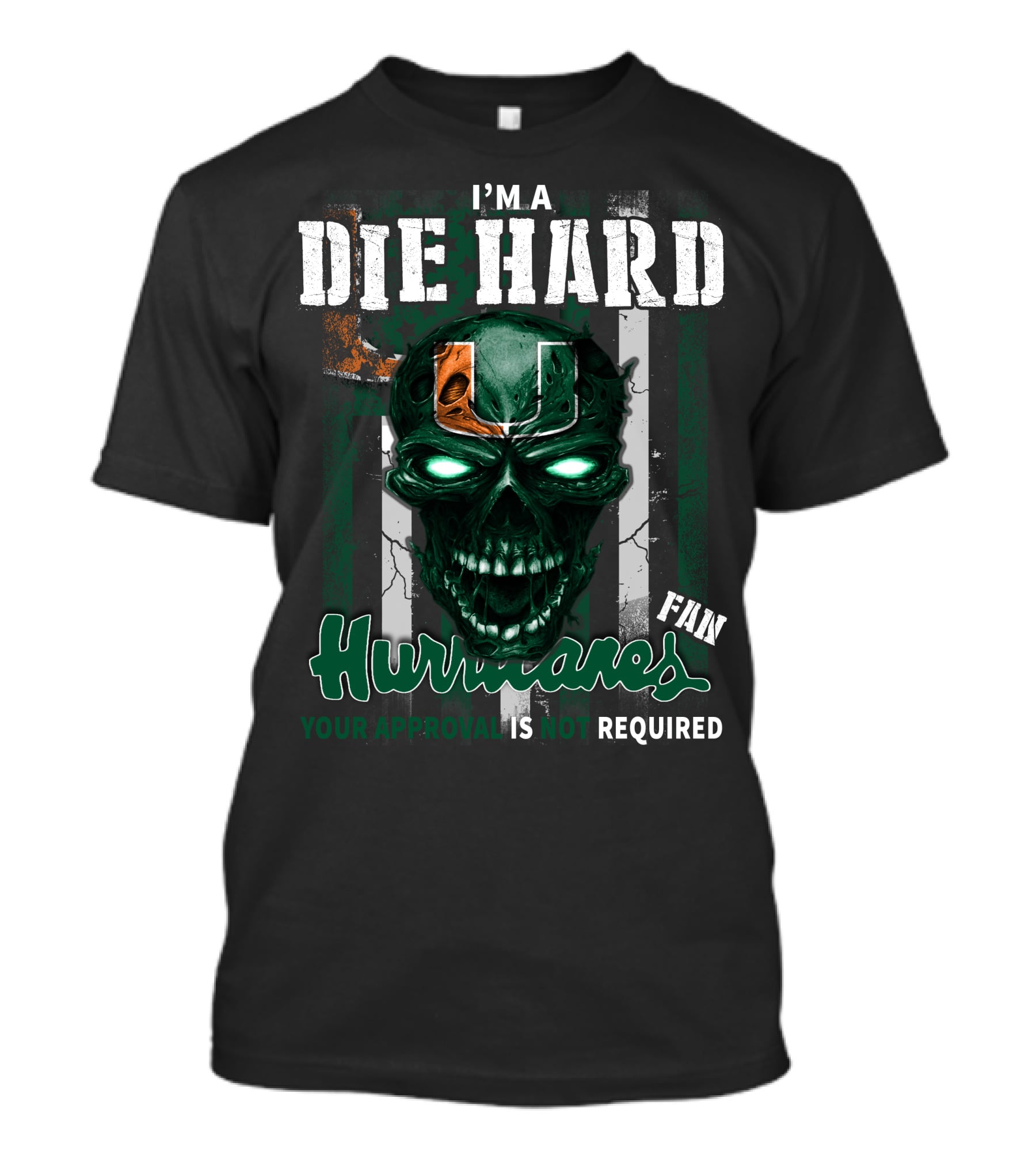 I'm A Die Hard Miami Hurricanes Fan Your Approval Is Not Required T-Shirt