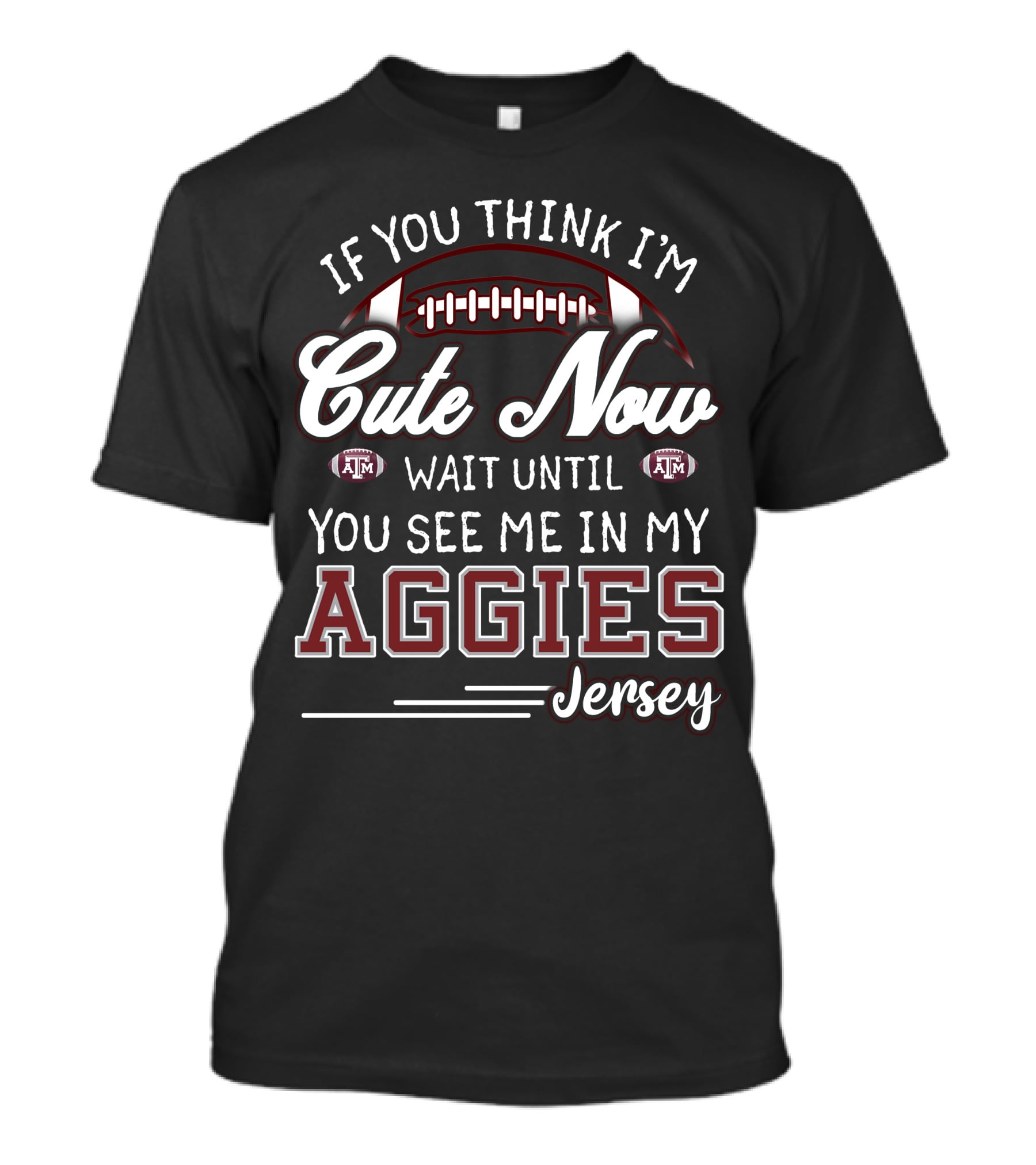 If You Think I'm Cute Now Wait Until You See Me In My Aggies Jersey Texas A&M T-Shirt