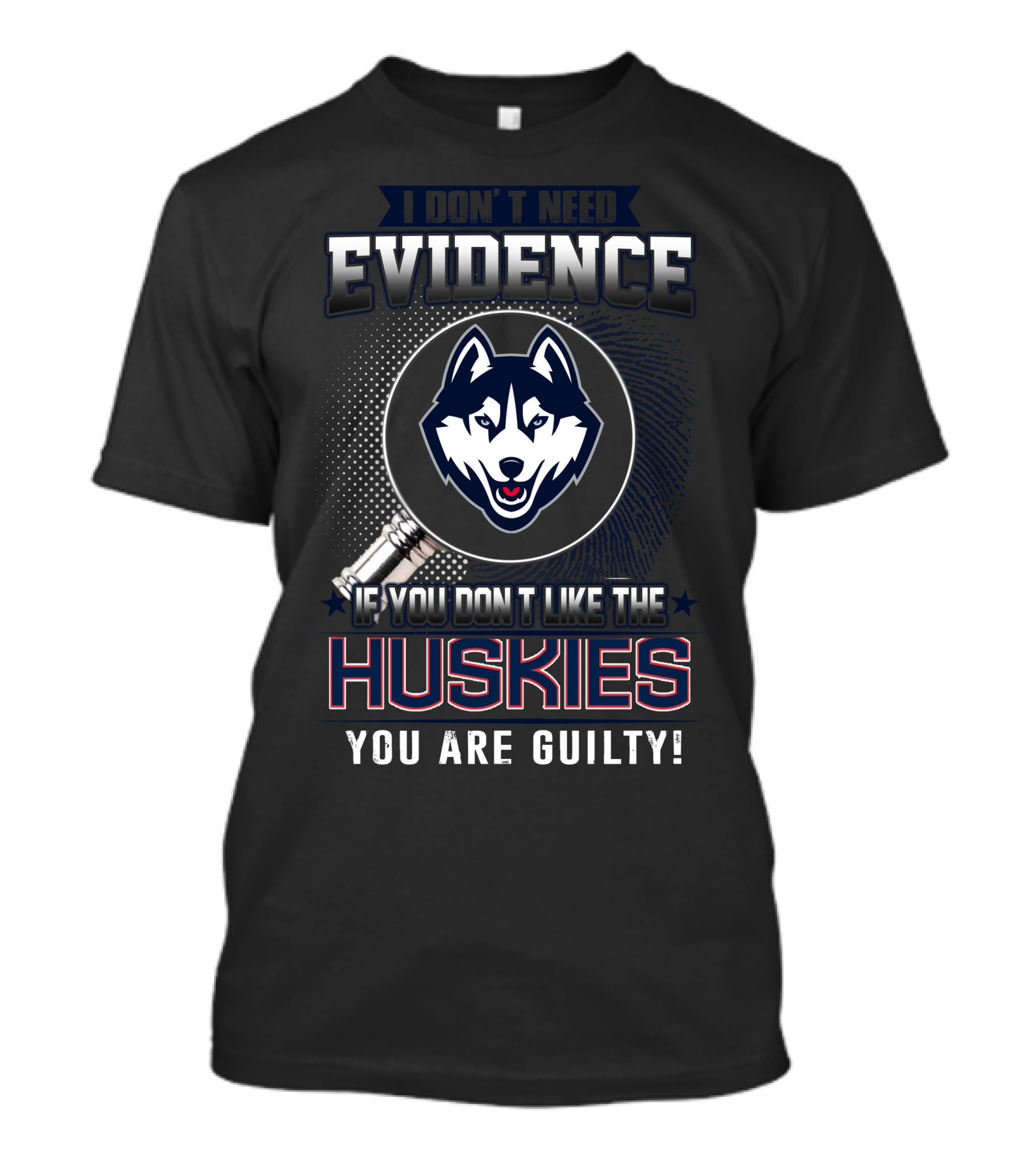 I Don't Need Evidence If You Don't Like The Huskies You Are Guilty T-Shirt