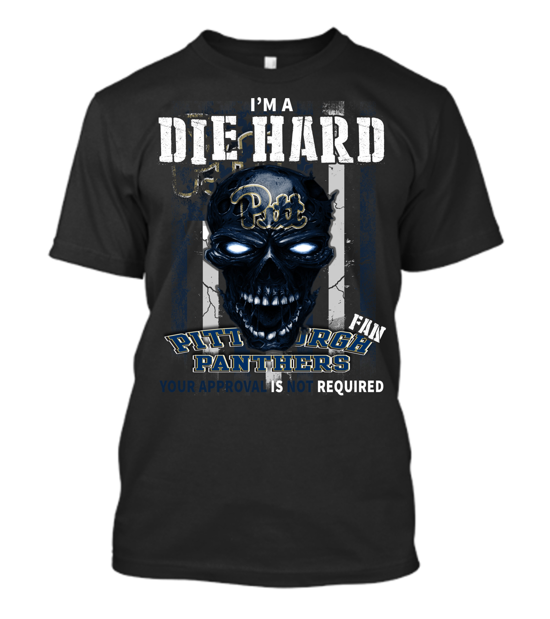 I'm A Die Hard Pitt Fan Pittsburgh Panthers Your Approval Is Not Required T-Shirt