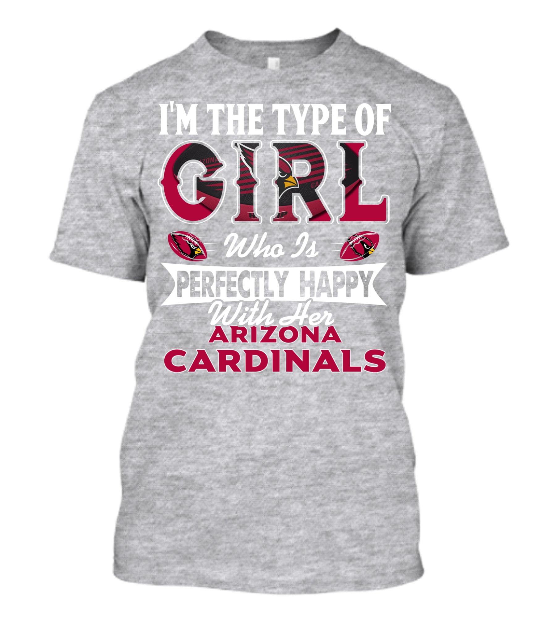 I'm The Type Of Girl Who Is Perfectly Happy With Her Arizona Cardinals T-Shirt