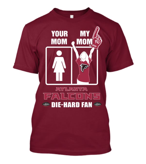 Your Mom My Mom Atlanta Falcons Die-Hard Fan T-Shirt