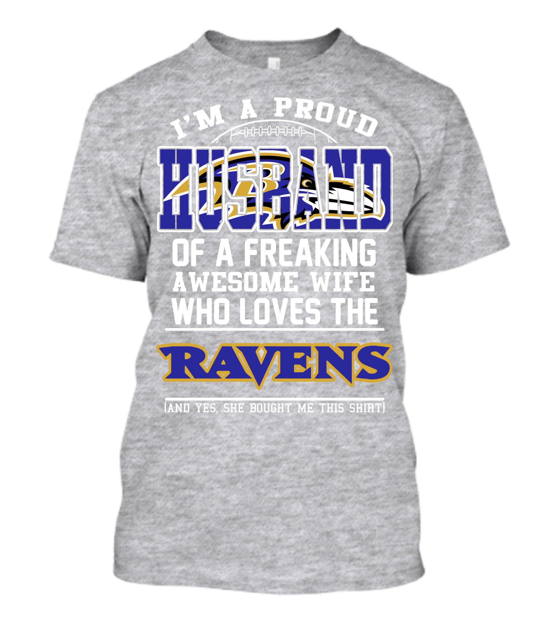 I'm A Proud Husband Of A Freaking Awesome Wife Who Loves The Ravens (And Yes She Bought Me This Shirt) T-Shirt