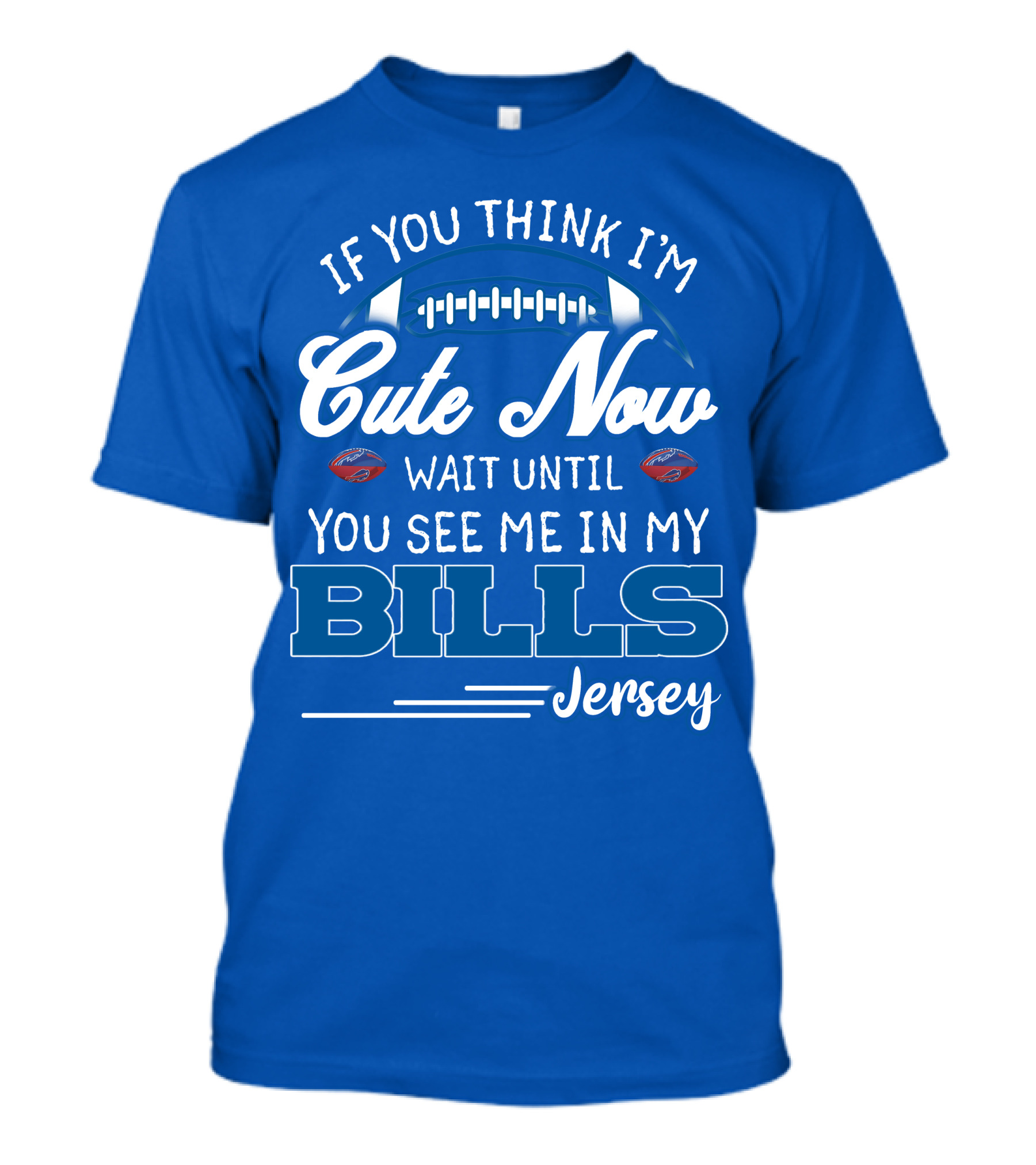 If You Think I’m Cute Now Wait Until You See Me In My Bills Jersey T-Shirt