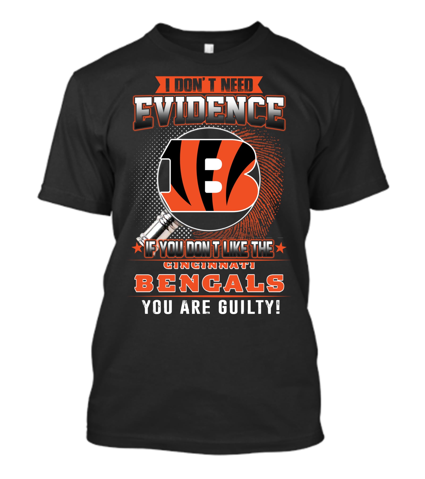 I Don't Need Evidence If You Don't Like The Cincinnati Bengals You Are Guilty! T-Shirt