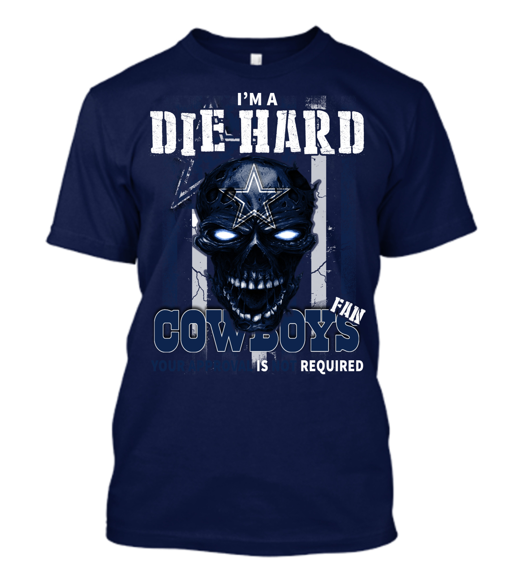 I'm A Die Hard Cowboys Fan Your Approval Is Not Required T-Shirt