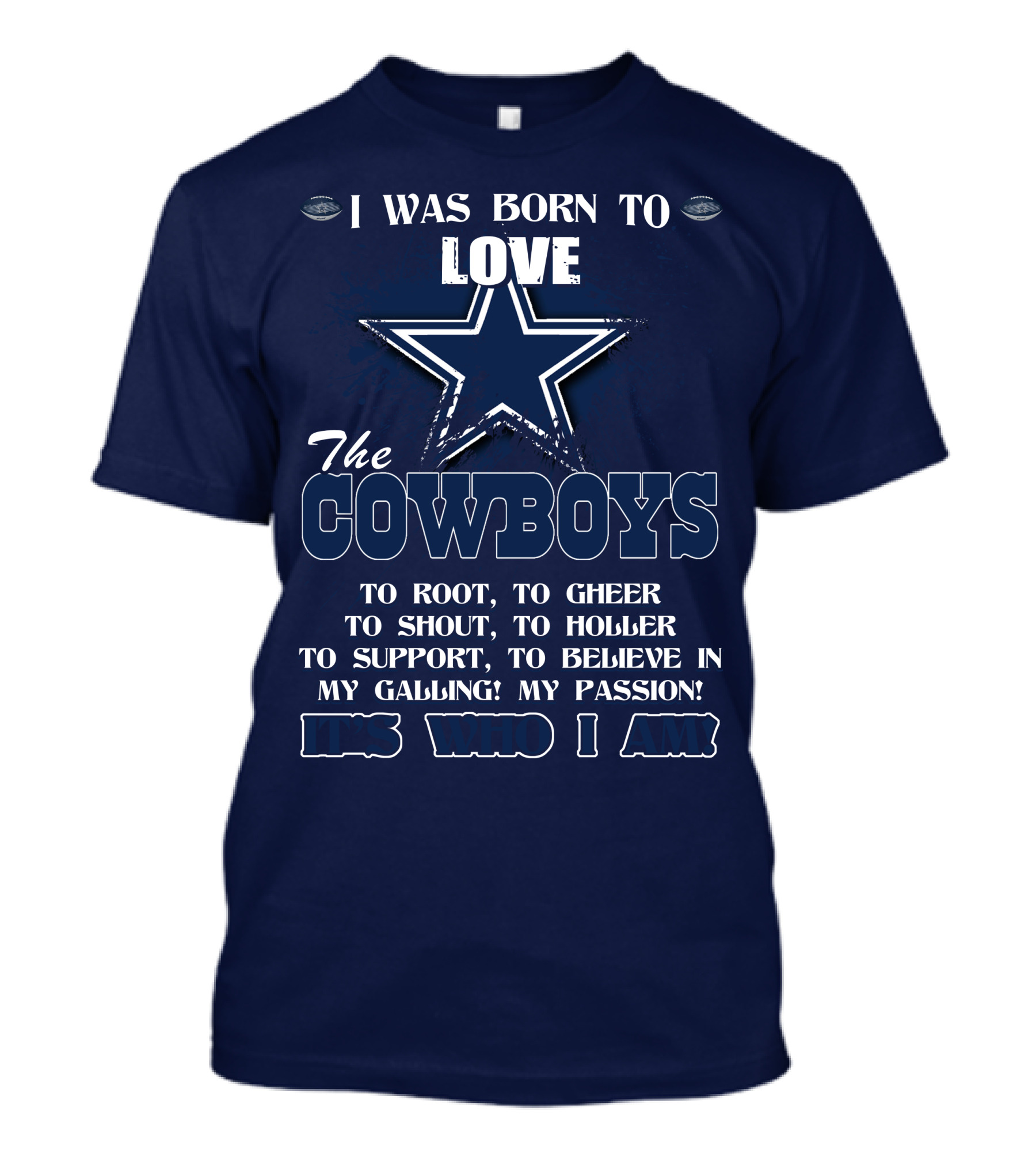 I WAS BORN TO LOVE THE COWBOYS IT'S WHO I AM DALLAS COWBOYS T-Shirt