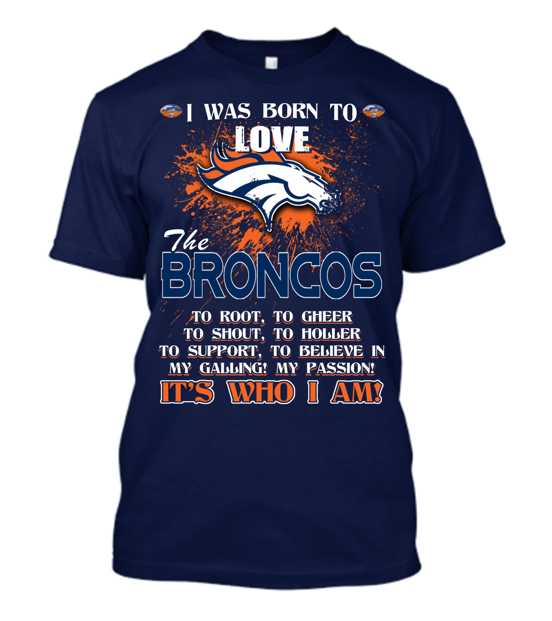 I Was Born To Love The Broncos It's Who I Am Denver Broncos T-Shirt