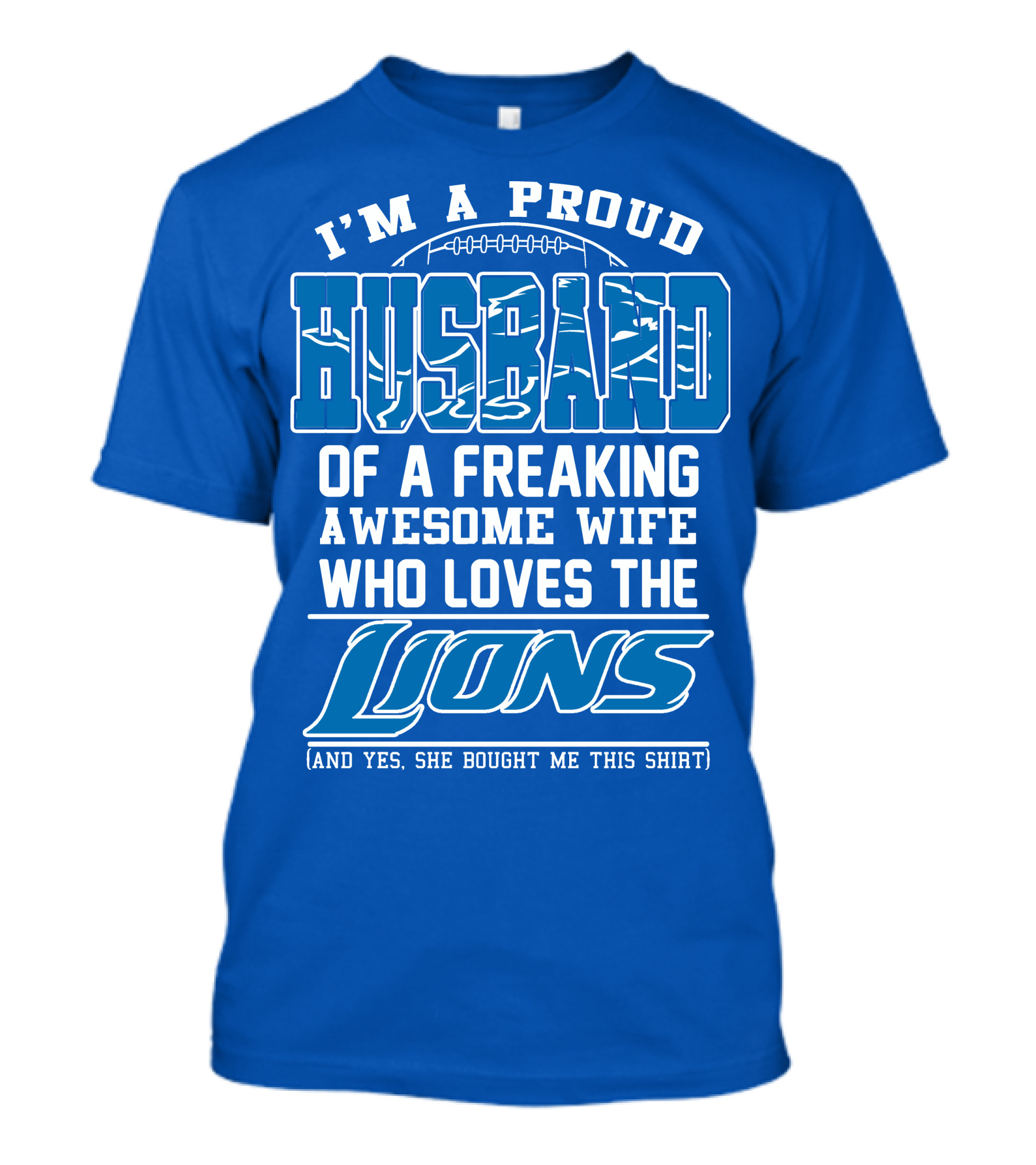 I'm A Proud Husband Of A Freaking Awesome Wife Who Loves The Lions (And Yes She Bought Me This Shirt) T-Shirt