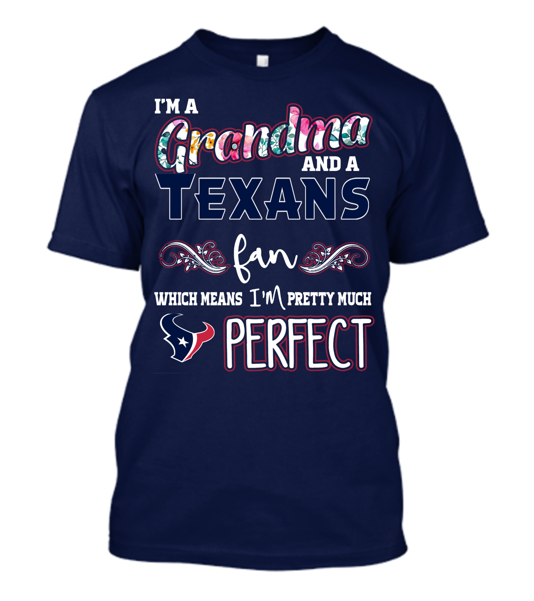 I'm A Grandma And A Texans Fan Which Means I'm Pretty Much Perfect T-Shirt