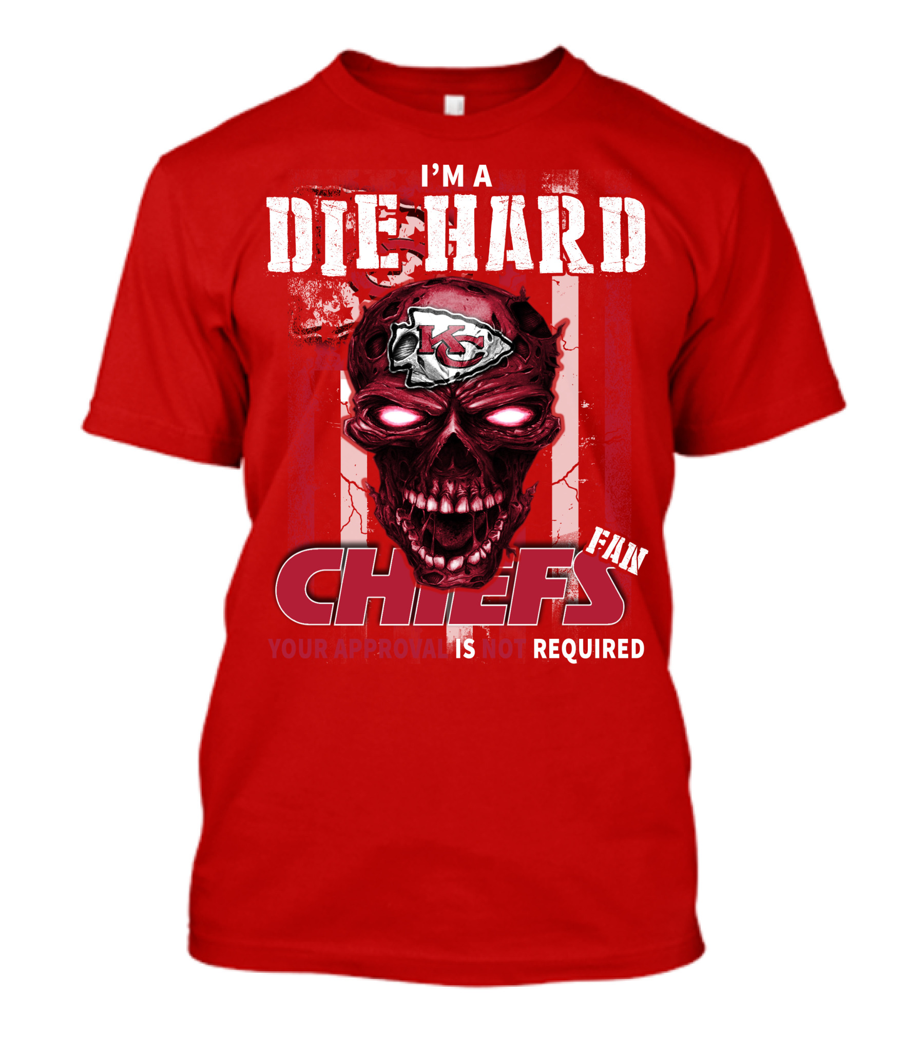 I'm A Die Hard Kansas City Chiefs Fan Your Approval Is Not Required T-Shirt