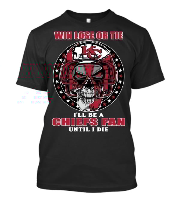 Win Lose Or Tie I'll Be A Chiefs Fan Until I Die Kc Skull Helmet T-Shirt