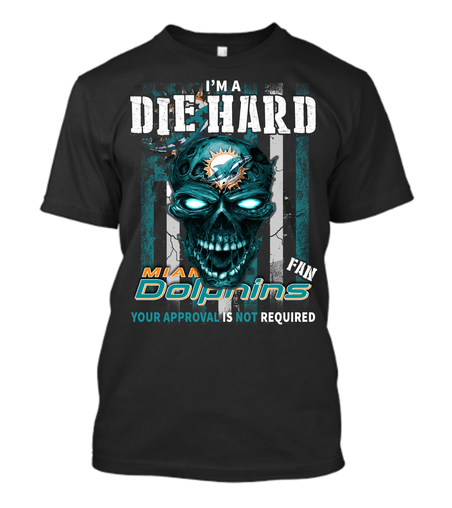 I'm A Die Hard Miami Dolphins Fan Your Approval Is Not Required T-Shirt