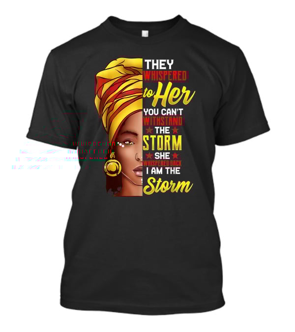 They Whispered To Her You Can't Withstand The Storm I Am The Storm T-Shirt