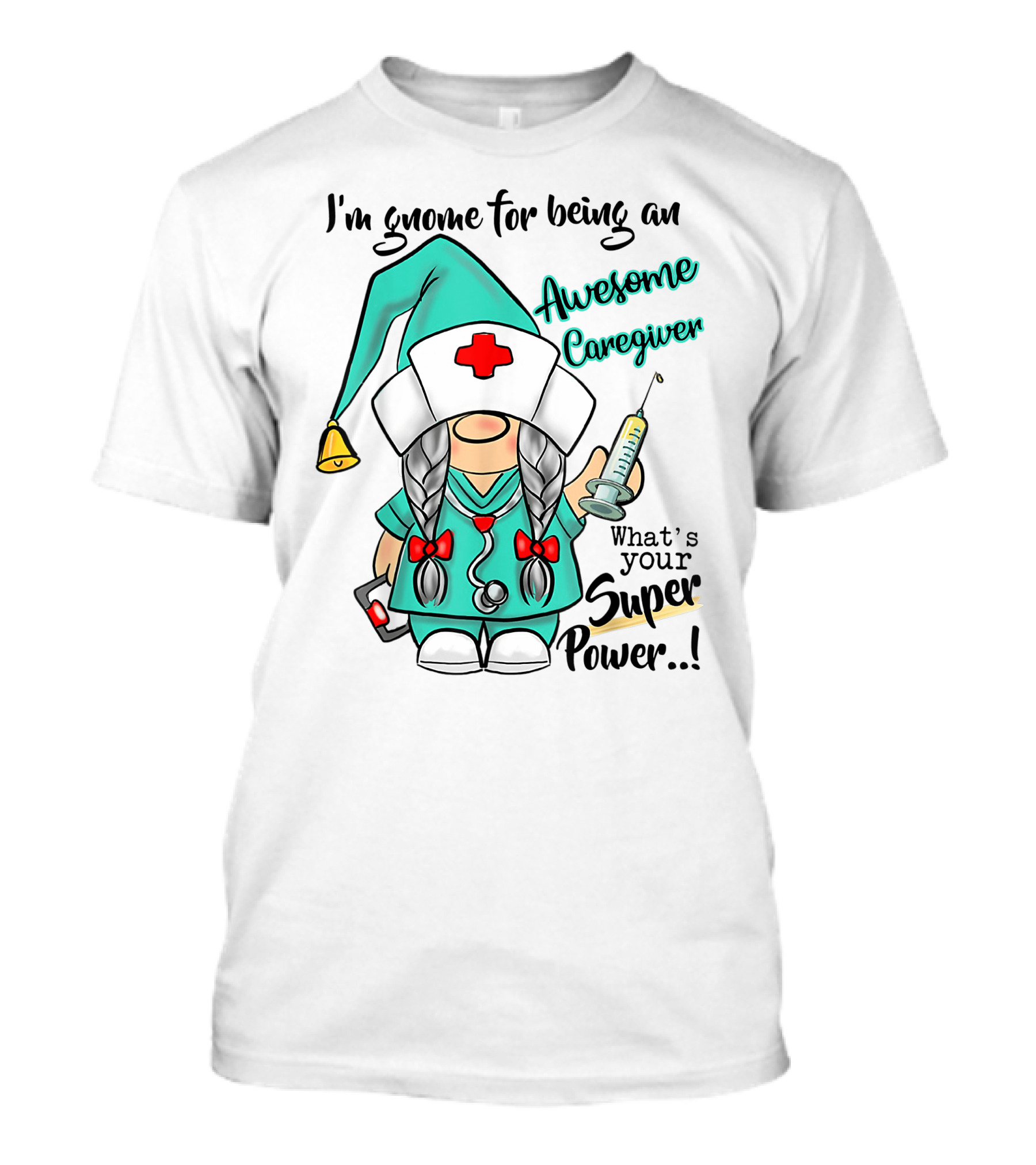 I'm Gnome For Being An Awesome Caregiver Nurse What's Your Super Power T-Shirt
