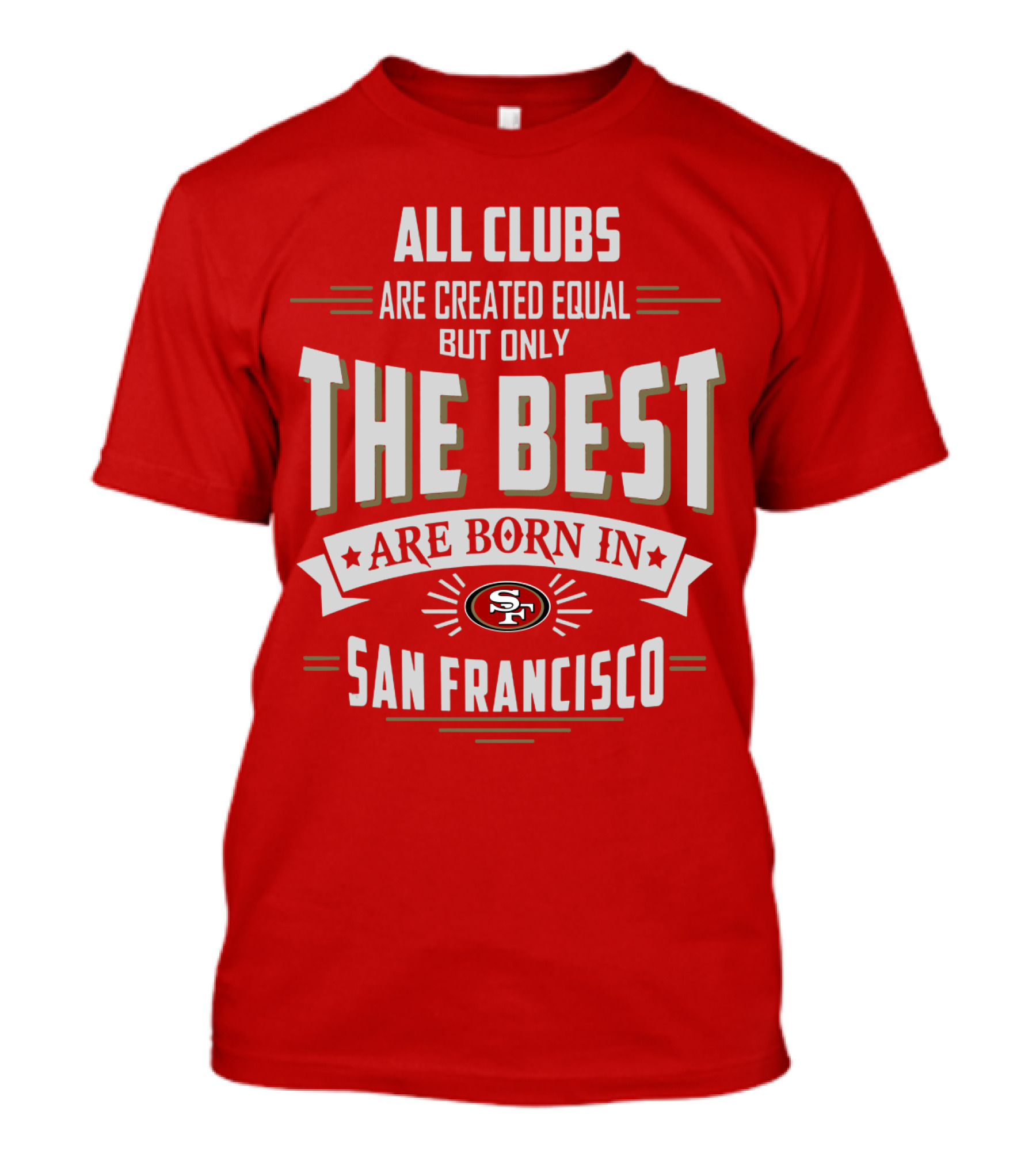 All Clubs Are Created Equal But Only The Best Are Born In San Francisco 49ers T-Shirt