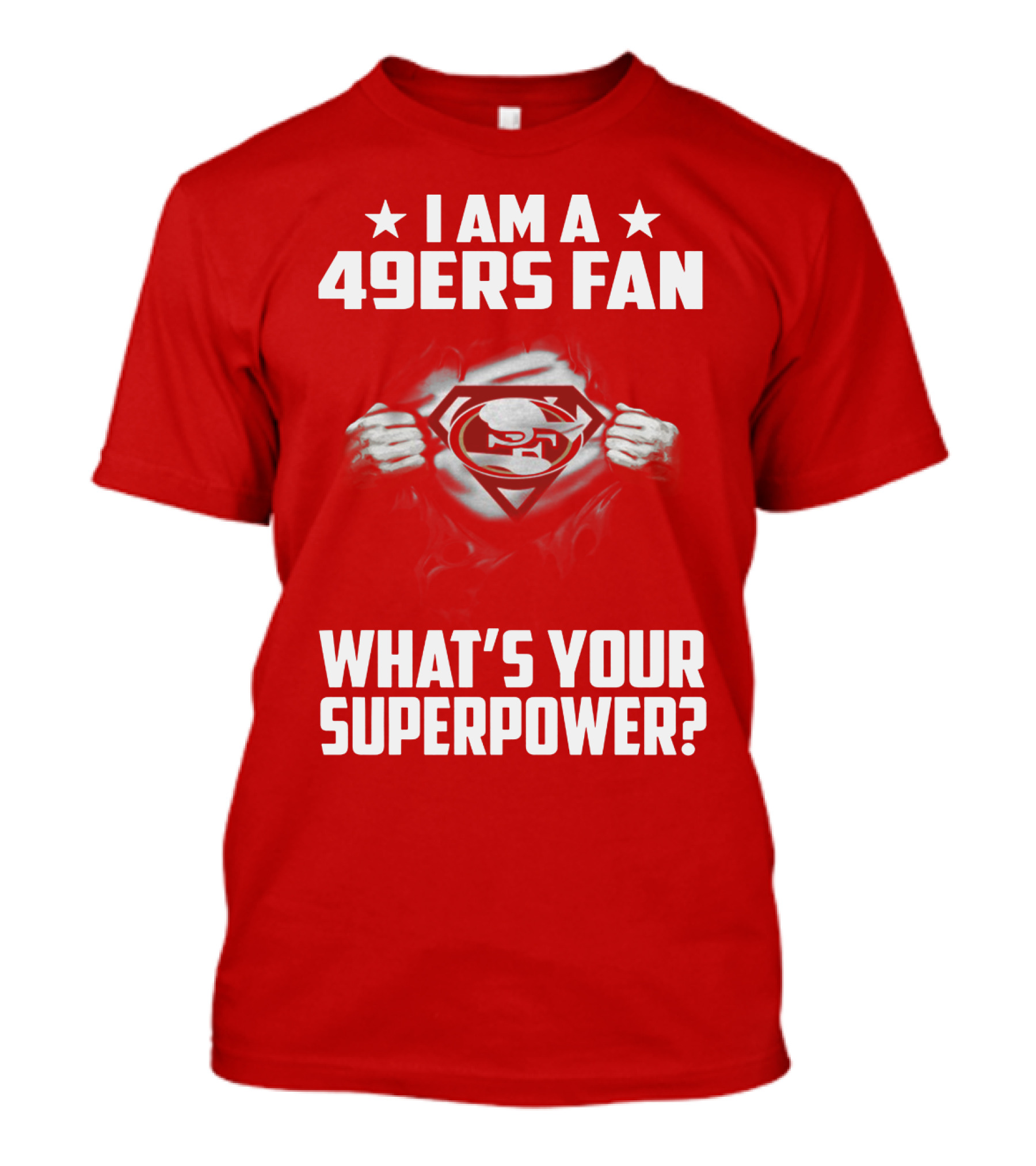 I Am A 49ers Fan What's Your Superpower? T-Shirt