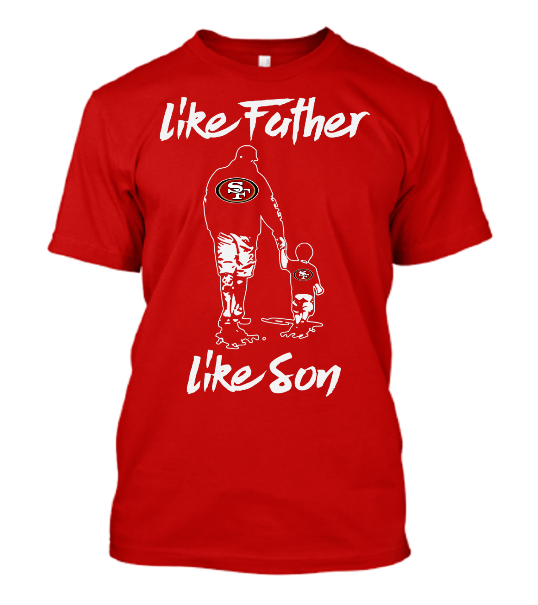 Like Father Like Son San Francisco 49ers Family Team Fan Tribute T-Shirt