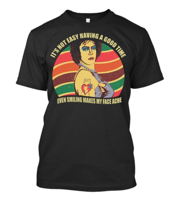 It's Not Easy Having A Good Time Boss Tattoo Even Smiling Makes My Face Ache T-Shirt