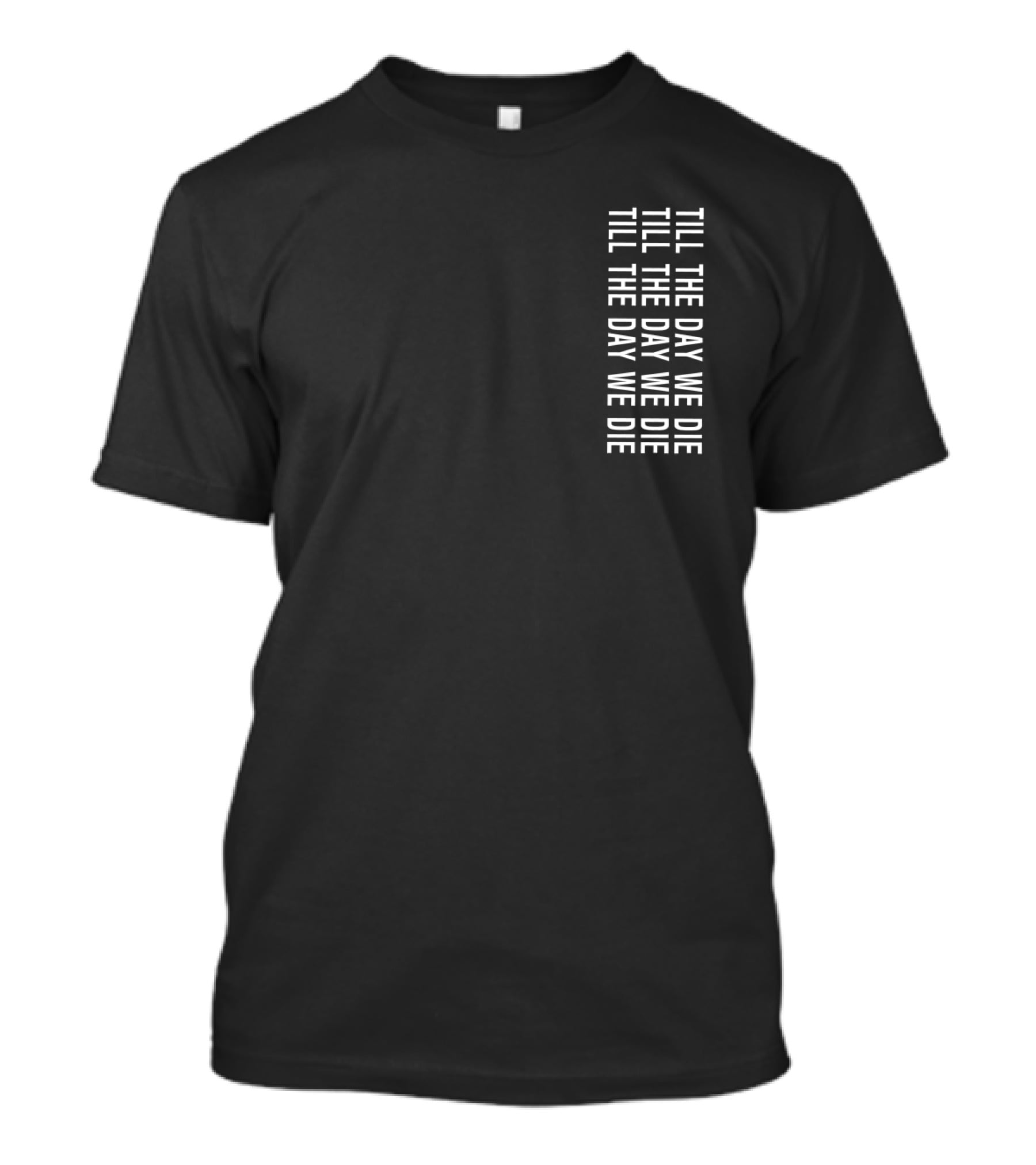 TILL THE DAY WE DIE Repeated Text Minimalist Black T-Shirt