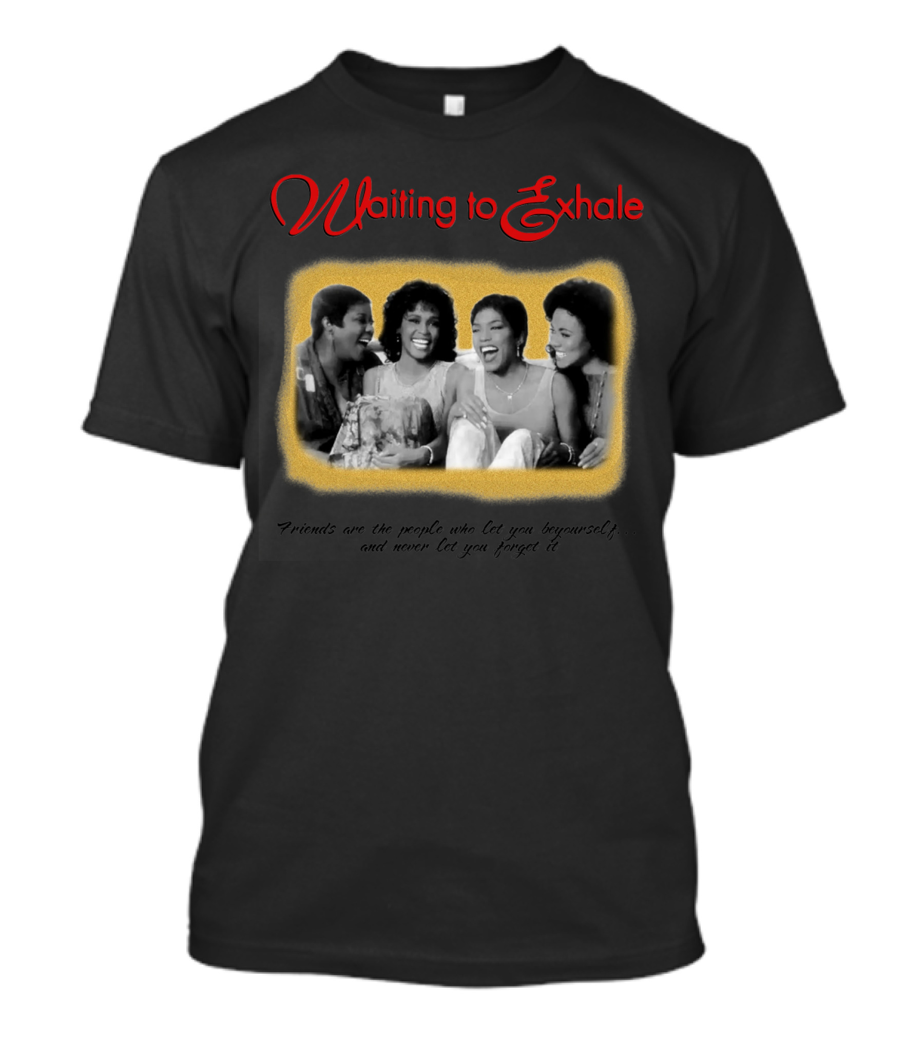 Waiting To Exhale Friends Let You Be Yourself Whitney Houston Angela Bassett T-Shirt
