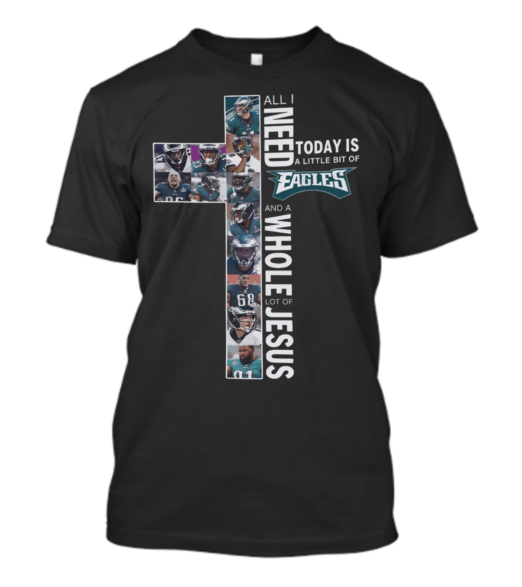 All I Need Today Is A Little Bit Of Eagles And A Whole Lot Of Jesus Cross Shape With Football Players T-Shirt