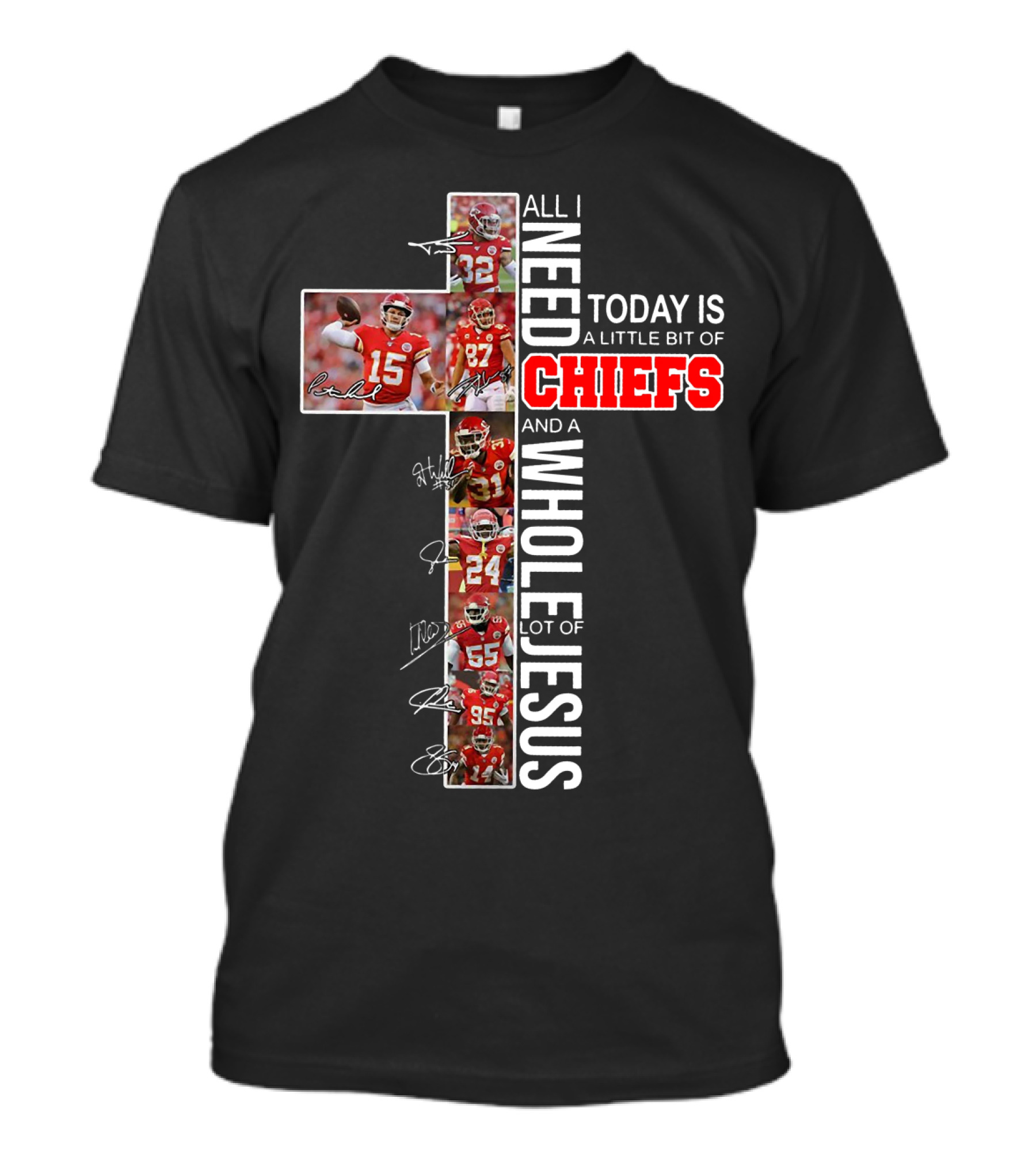 All I Need Today Is A Little Bit Of Chiefs And A Whole Lot Of Jesus Cross Players Signatures T-Shirt