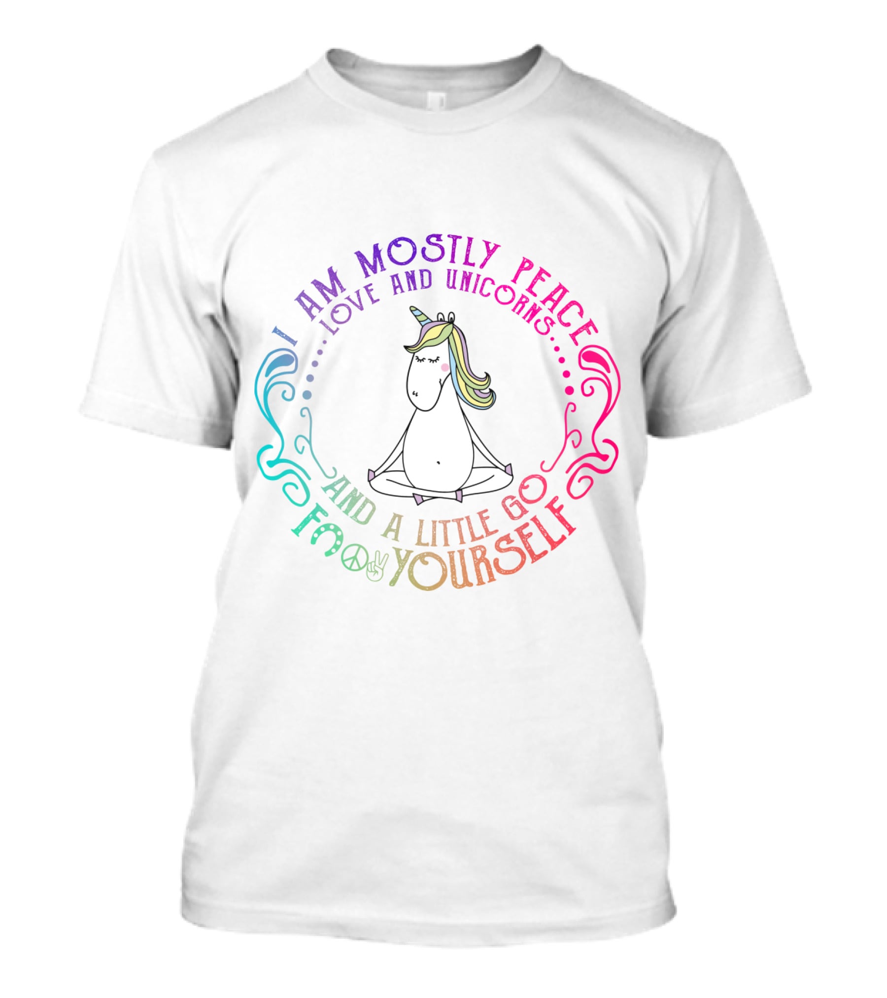 I Am Mostly Peace Love And Unicorns And A Little Go F Yourself T-Shirt