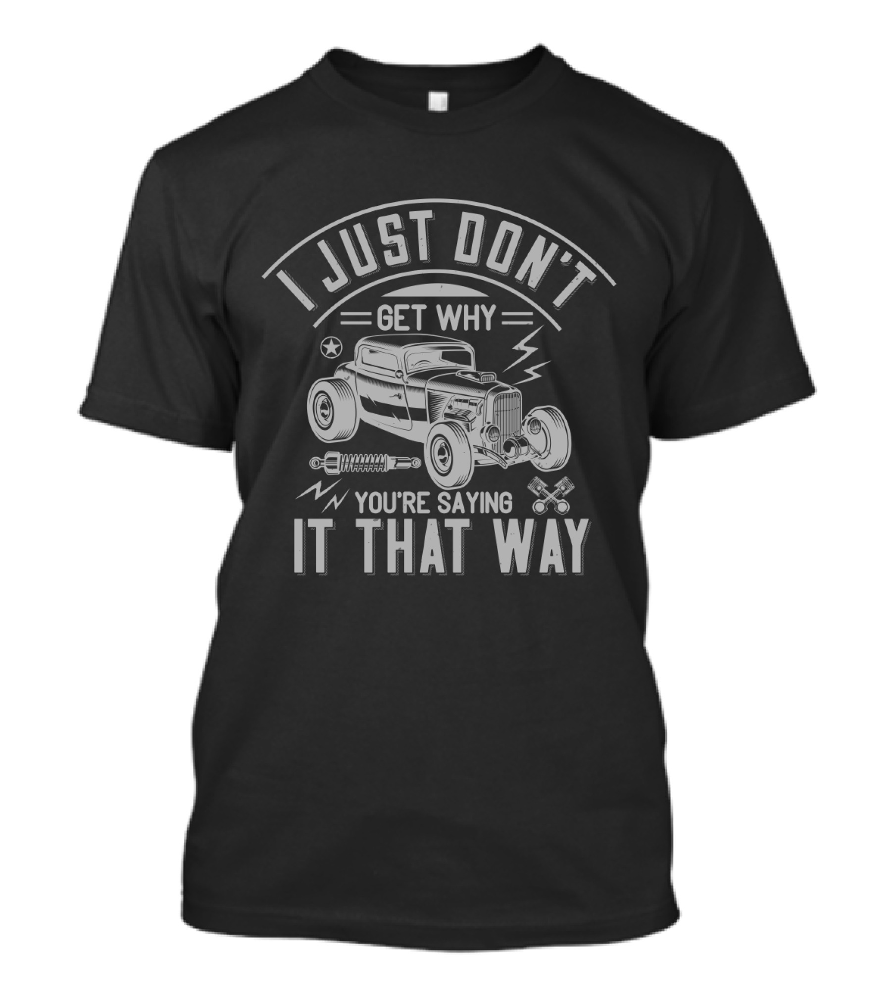 I Just Don't Get Why You're Saying It That Way Classic Hot Rod Illustration Retro Car Enthusiast T-Shirt