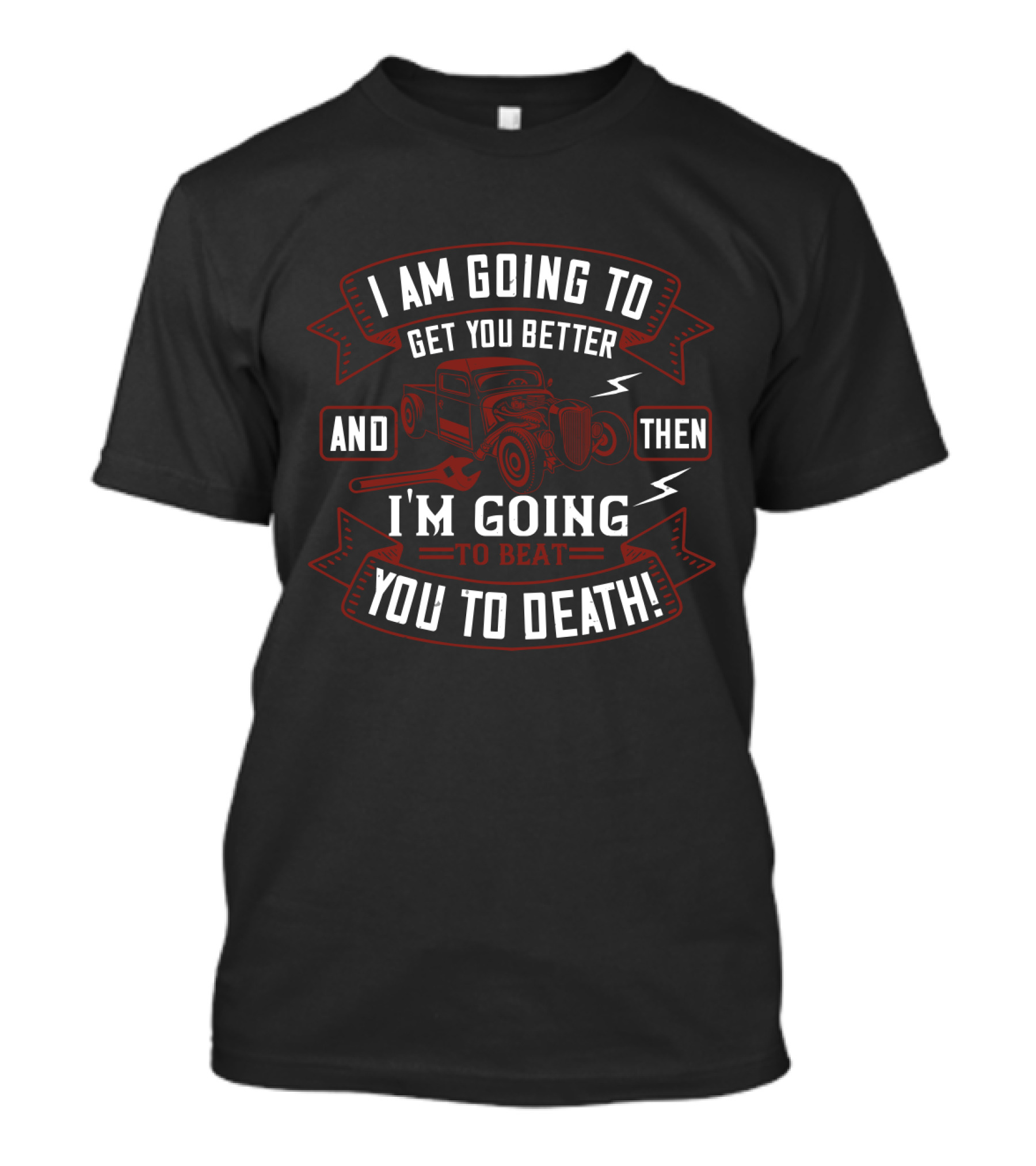 I'm Going To Get You Better Hot Rod Mechanic I'm Going To Beat You To Death T-Shirt