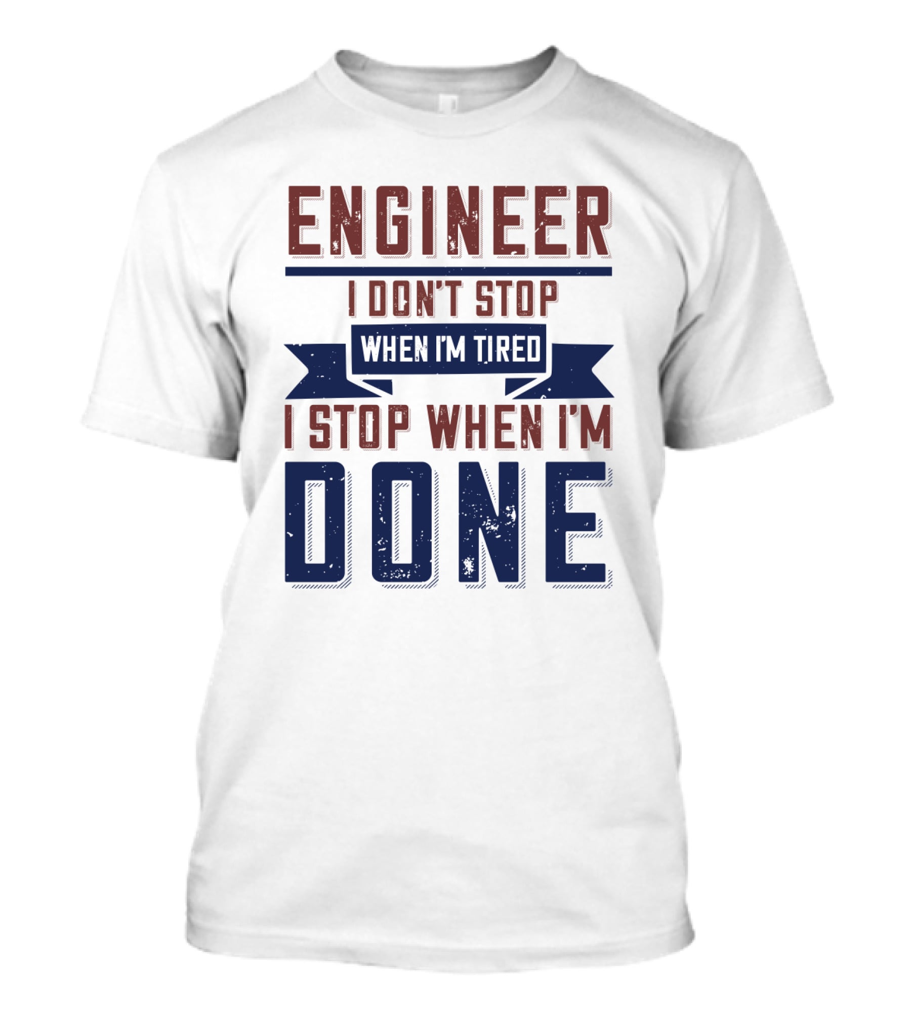 ENGINEER I Don't Stop When I'm Tired I Stop When I'm Done T-Shirt