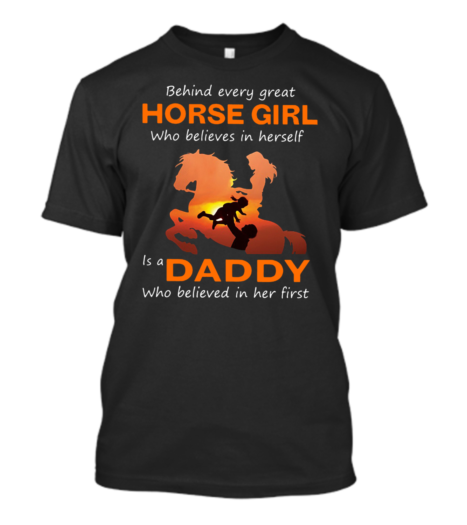 Behind Every Great Horse Girl Who Believes In Herself Is A Daddy Who Believed In Her First Horse And Daddy T-Shirt