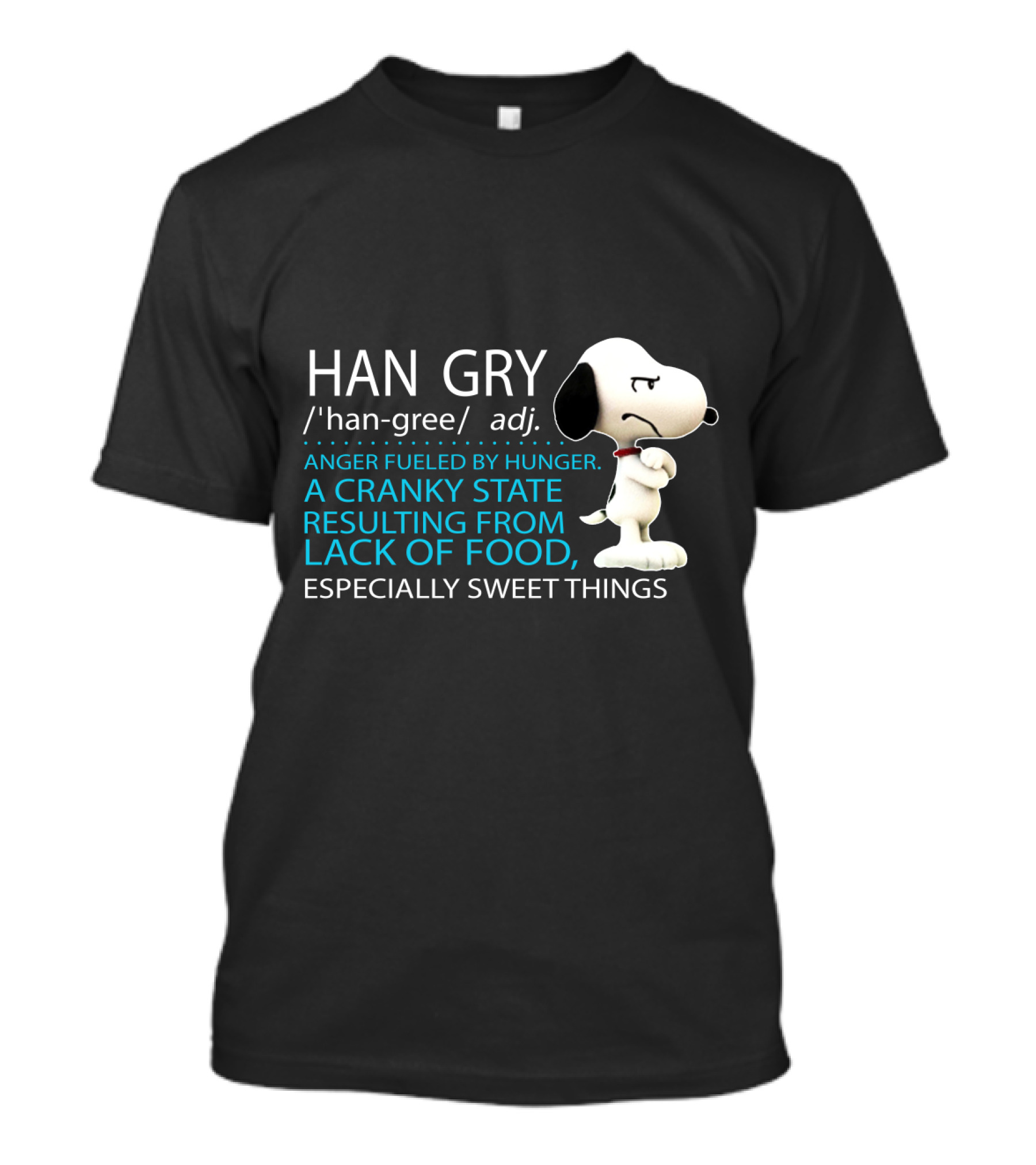 HAN GRY Anger Fueled By Hunger A Cranky State Resulting From Lack Of Food Especially Sweet Things Snoopy T-Shirt