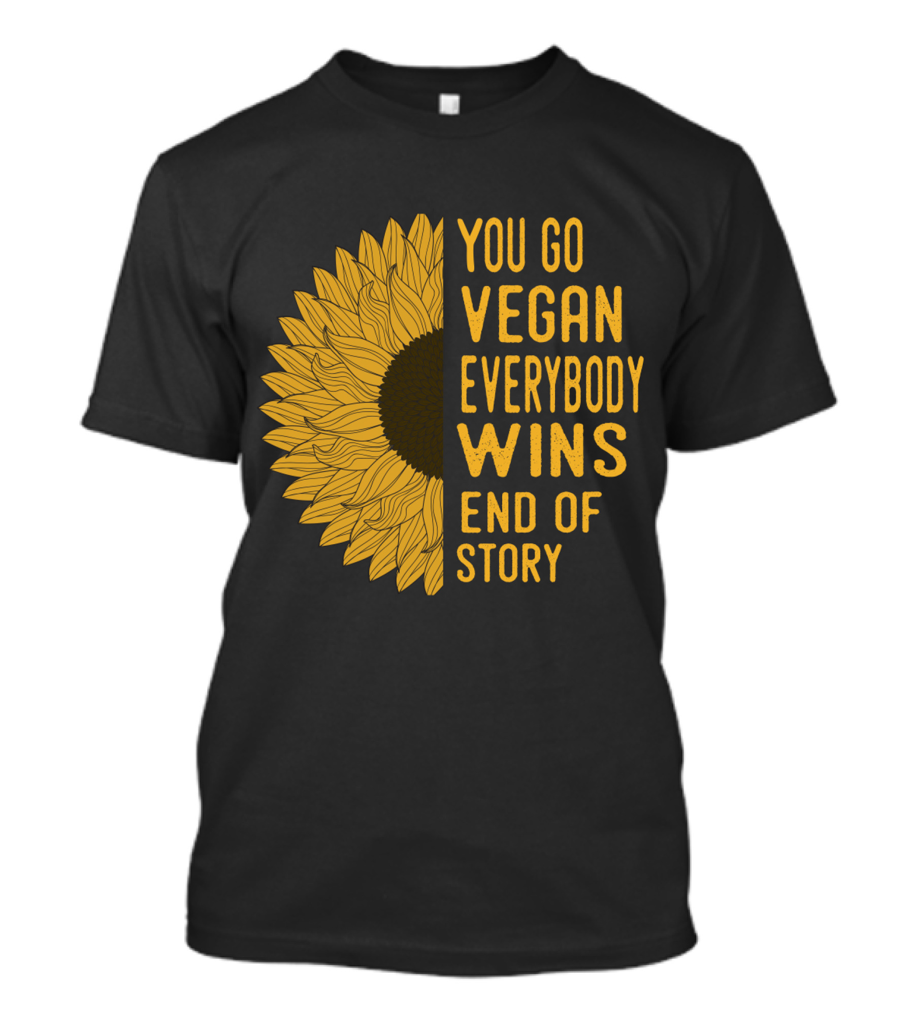 You Go Vegan Everybody Wins End Of Story Sunflower T-Shirt