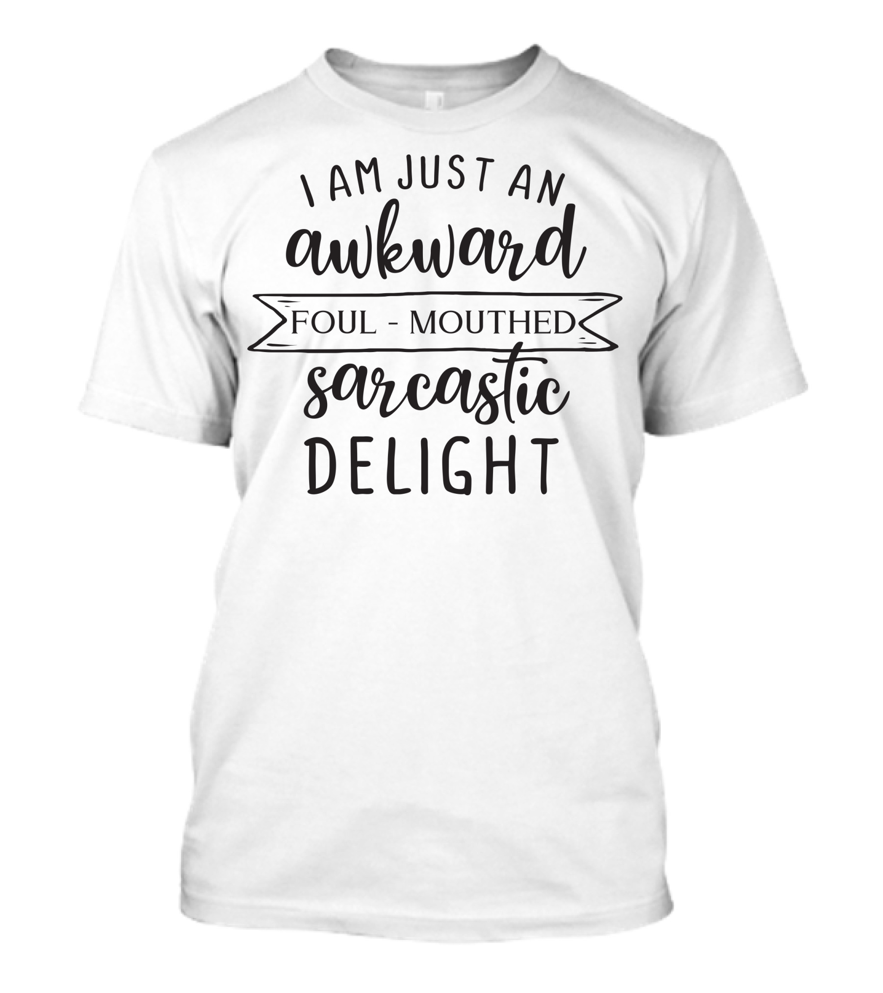 I Am Just An Awkward Foul-Mouthed Sarcastic Delight T-Shirt