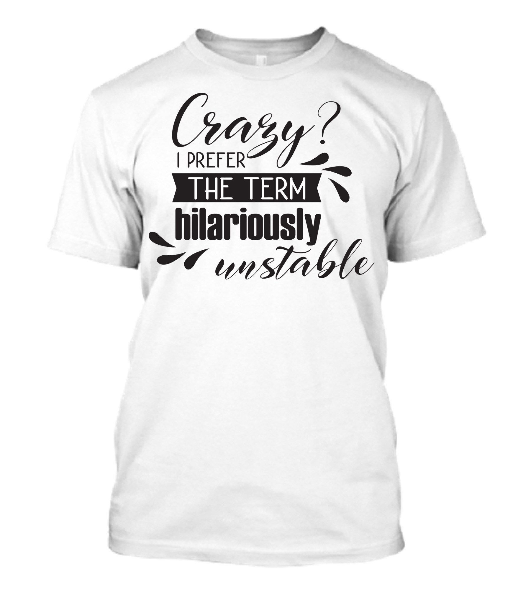 Crazy? I Prefer The Term Hilariously Unstable T-Shirt