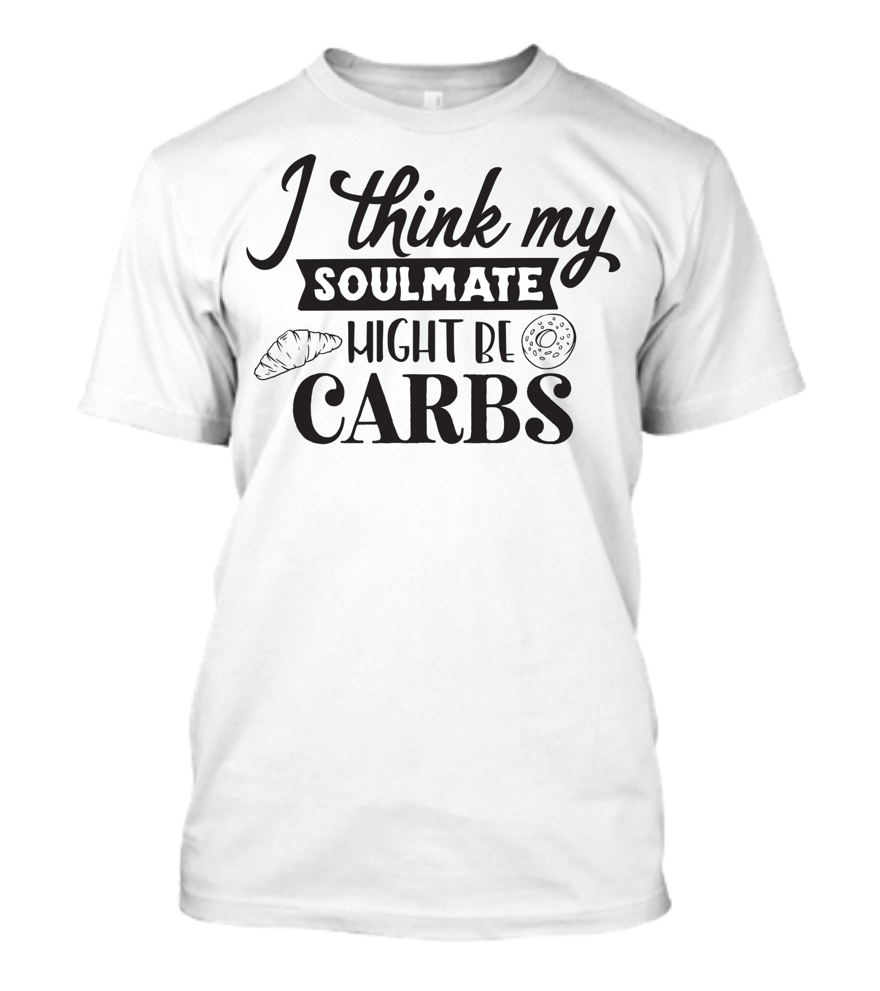 I Think My Soulmate Might Be Carbs Croissant Donut T-Shirt