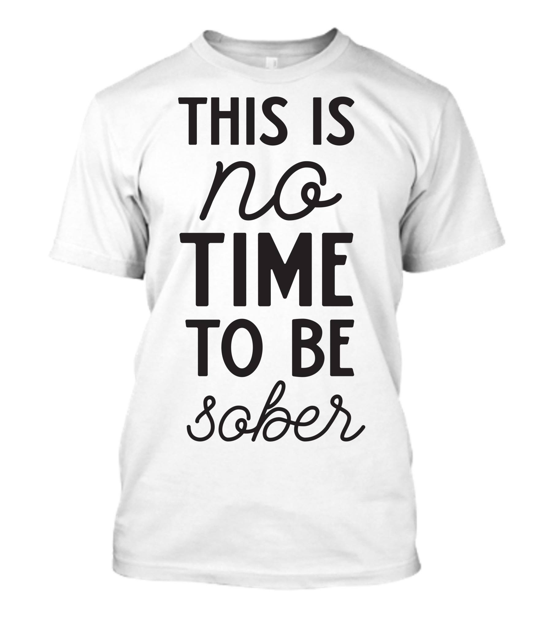 This Is No Time To Be Sober T-Shirt