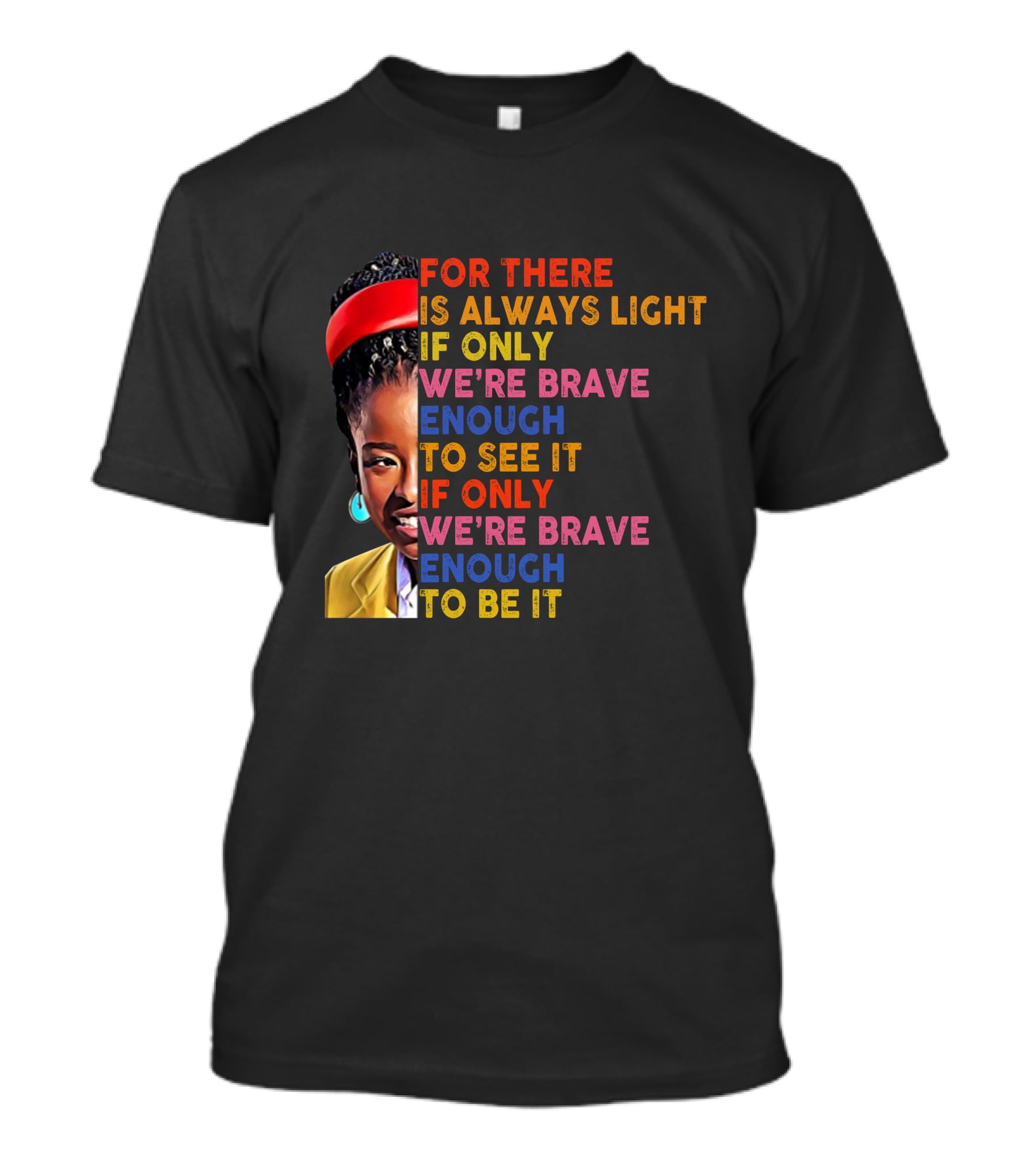 For There Is Always Light If Only We're Brave Enough To See It If Only We're Brave Enough To Be It T-Shirt