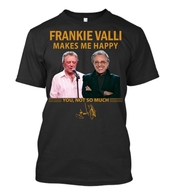 FRANKIE VALLI MAKES ME HAPPY YOU NOT SO MUCH T-Shirt