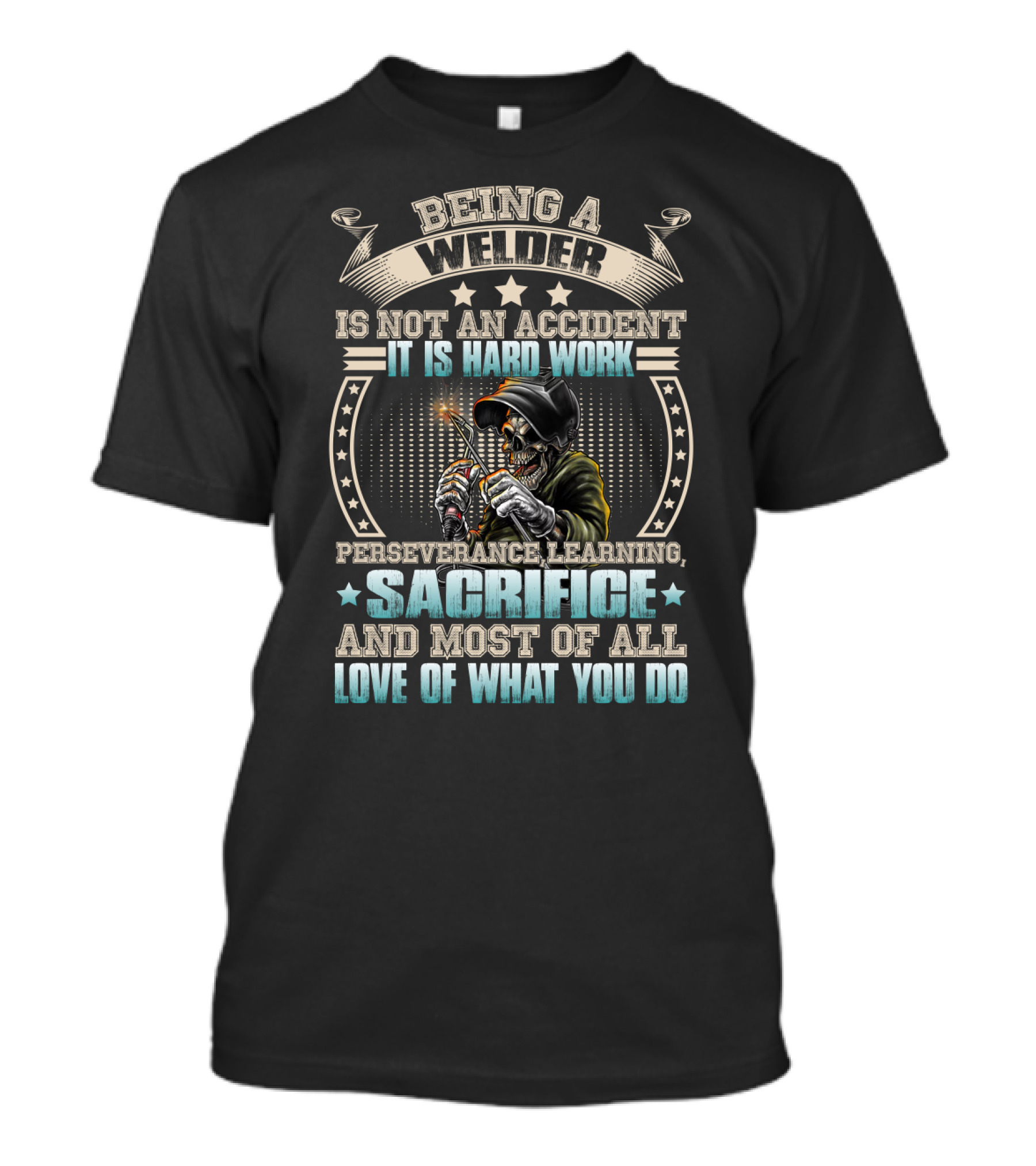 Being A Welder Is Not An Accident It Is Hard Work Perseverance Learning Sacrifice And Most Of All Love Of What You Do T-Shirt