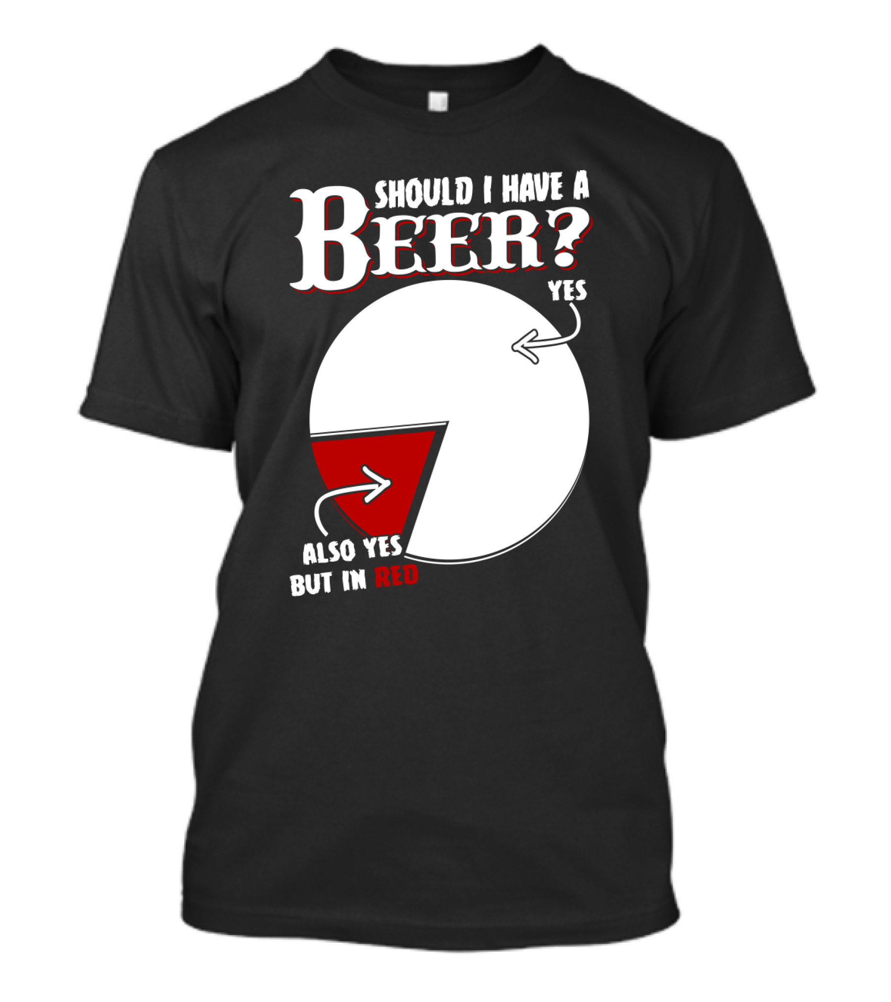 Should I Have A Beer Pie Chart Yes Also Yes But In Red T-Shirt