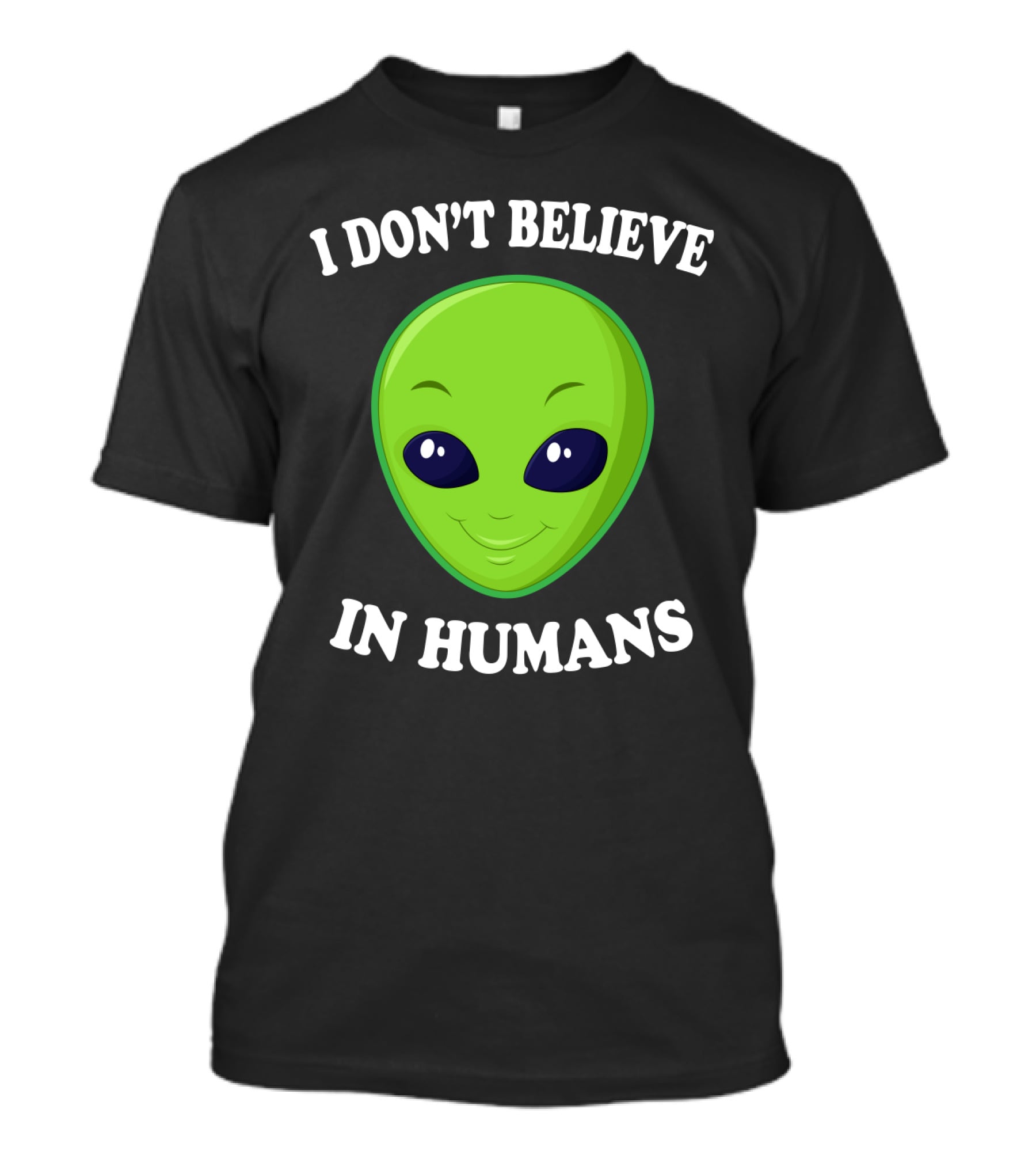 I Don’t Believe In Humans Funny Alien Green Face Sarcasm T-Shirt