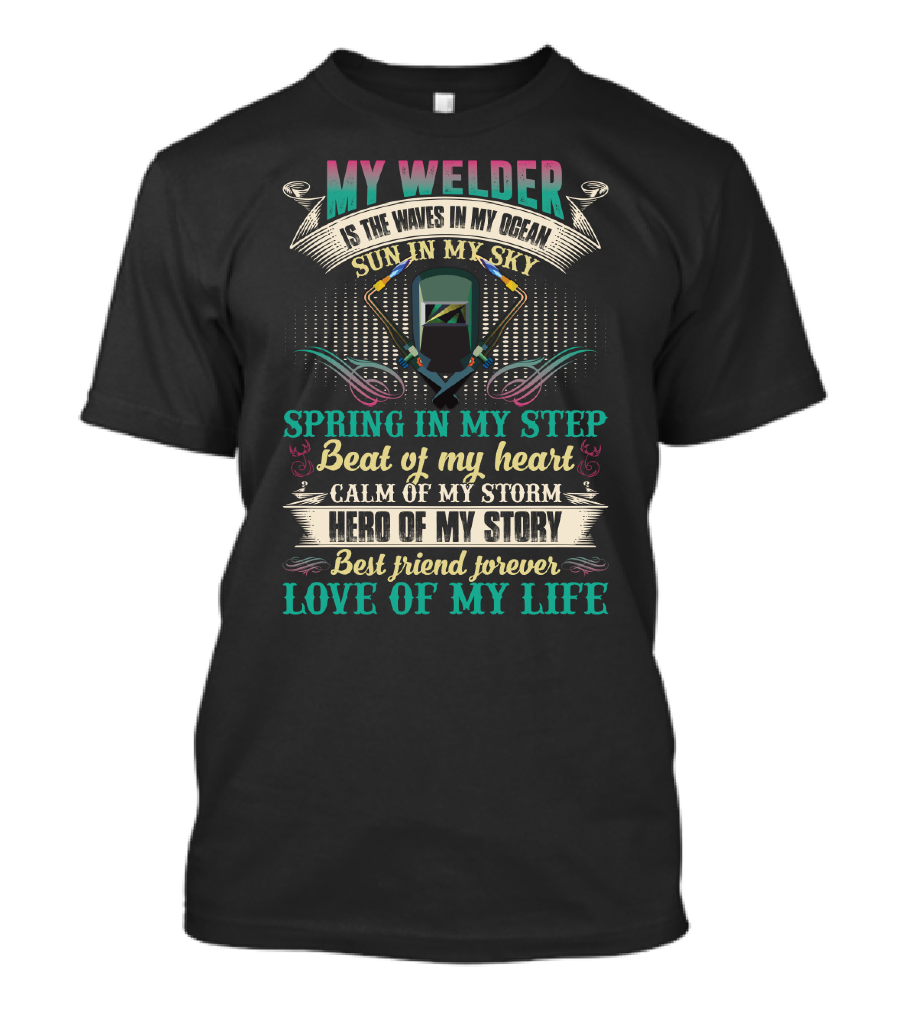 My Welder Is The Waves In My Ocean Sun In My Sky Spring In My Step Beat Of My Heart Calm Of My Storm Hero Of My Story Best Friend Forever Love Of My Life T-Shirt