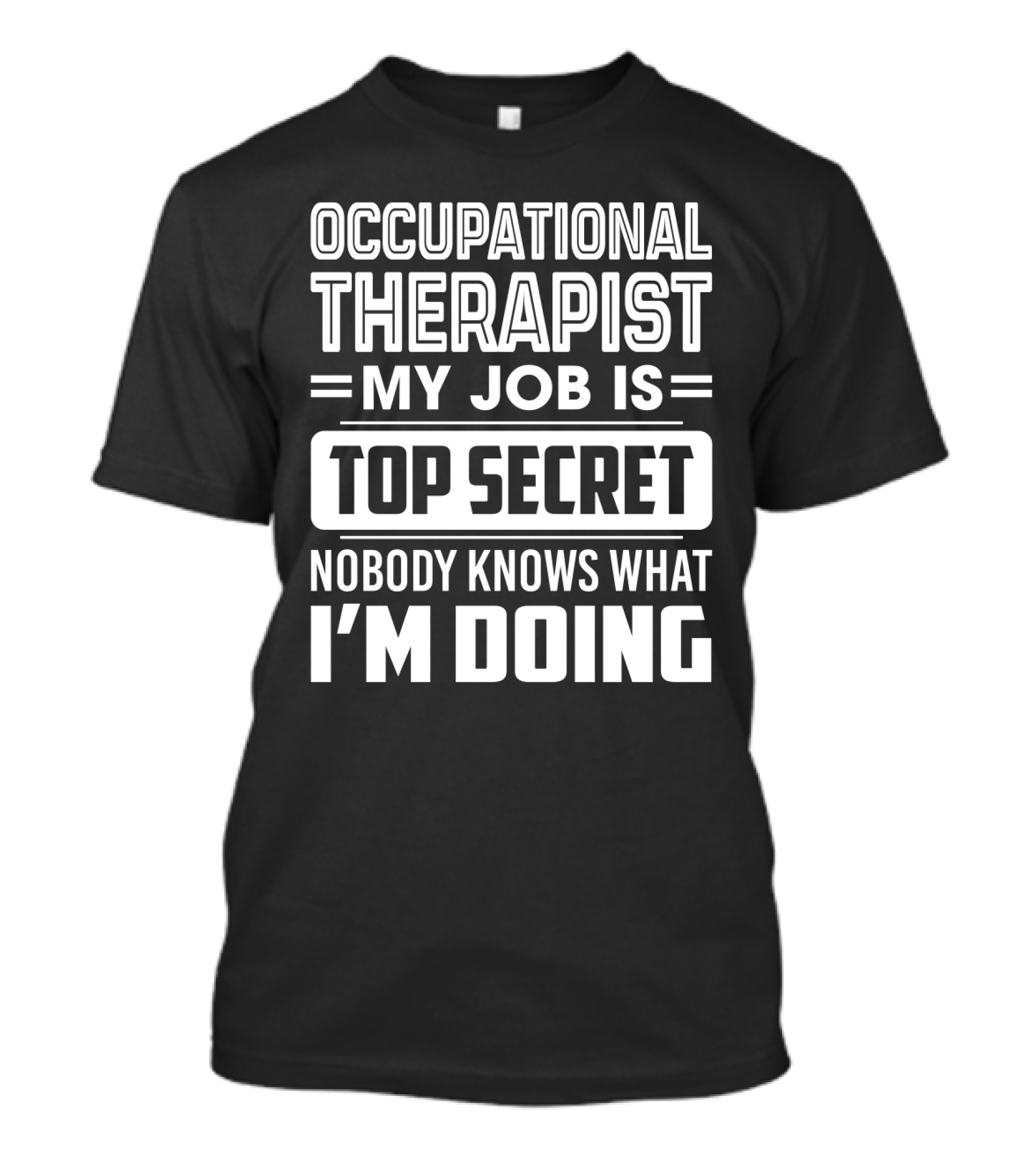 Occupational Therapist My Job Is Top Secret Nobody Knows What I'm Doing T-Shirt