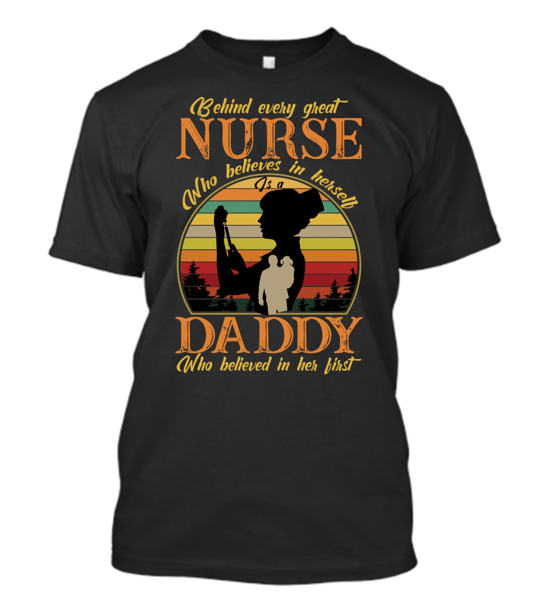 Behind Every Great Nurse Who Believes In Herself Is A Daddy Who Believed In Her First T-Shirt