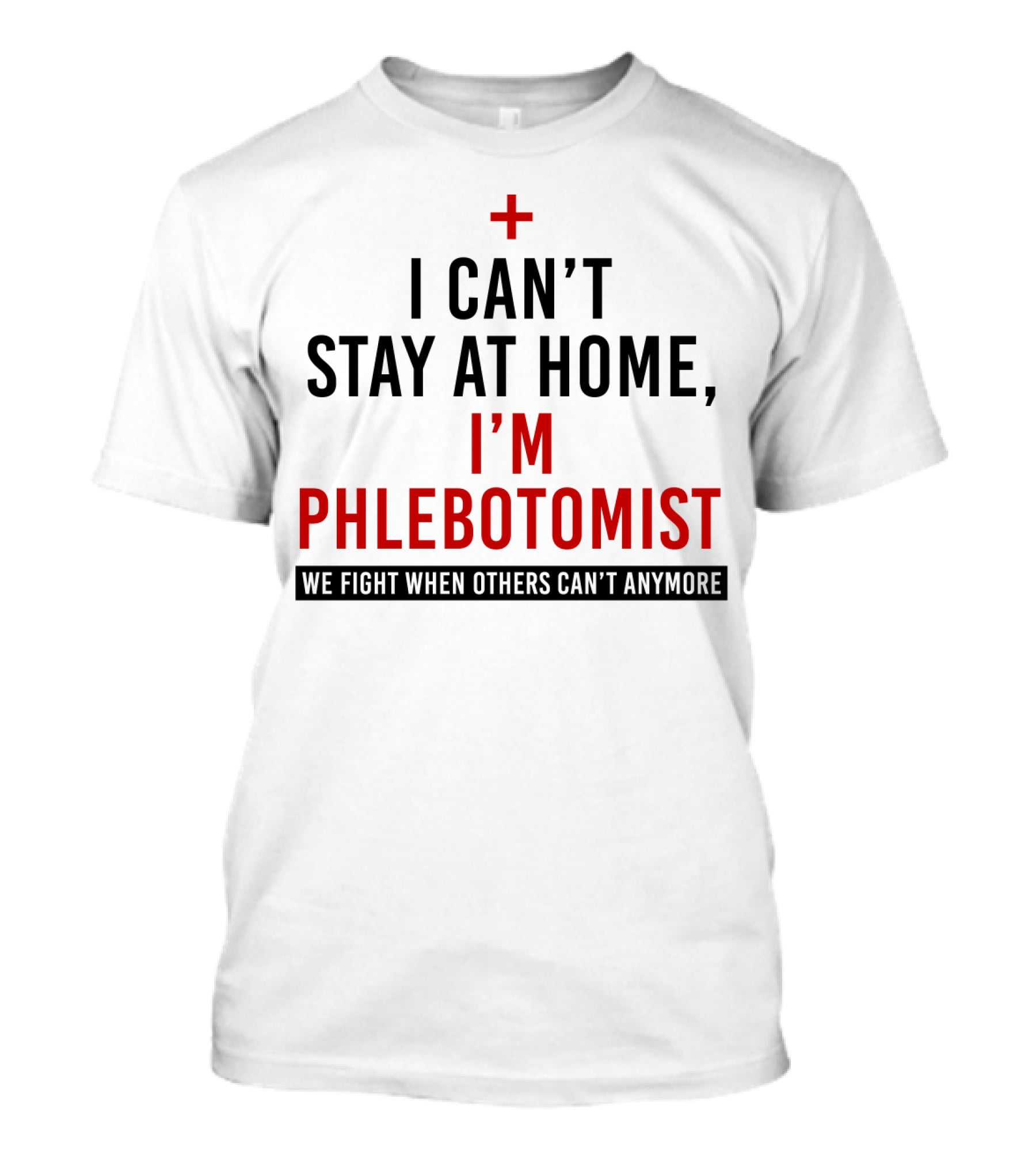 I Can't Stay At Home I'm A Phlebotomist We Fight When Others Can't Anymore T-Shirt