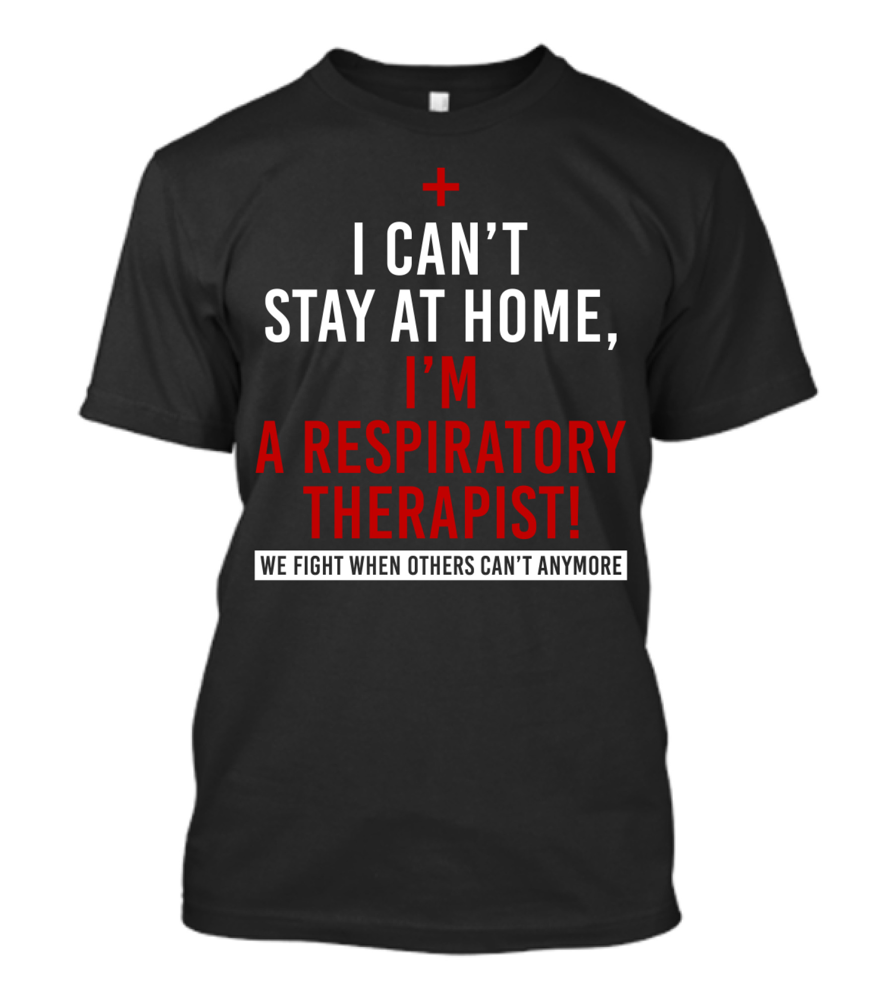 I Can't Stay At Home I'm A Respiratory Therapist We Fight When Others Can't Anymore T-Shirt