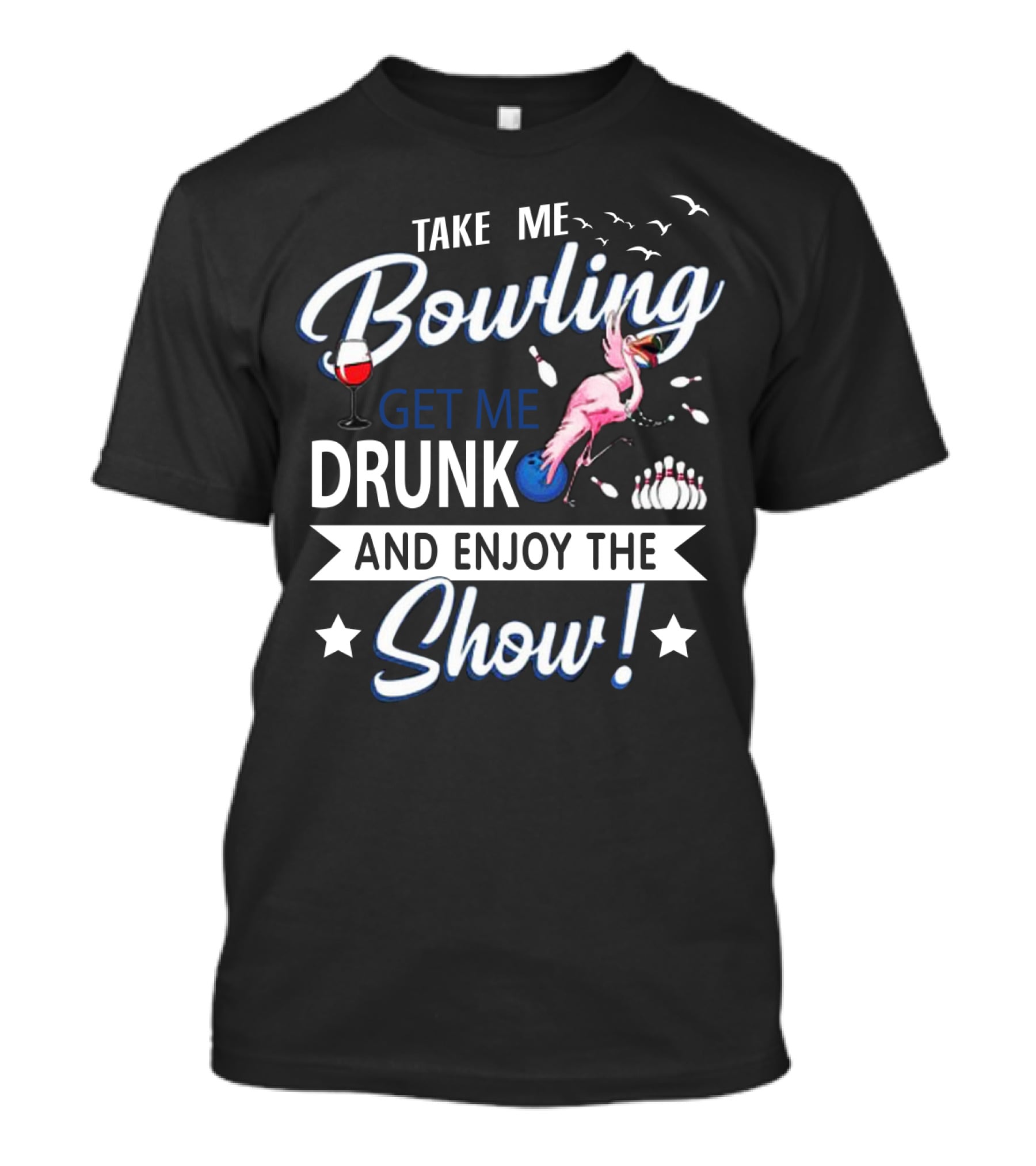 Take Me Bowling Get Me Drunk Flamingo Enjoy The Show T-Shirt