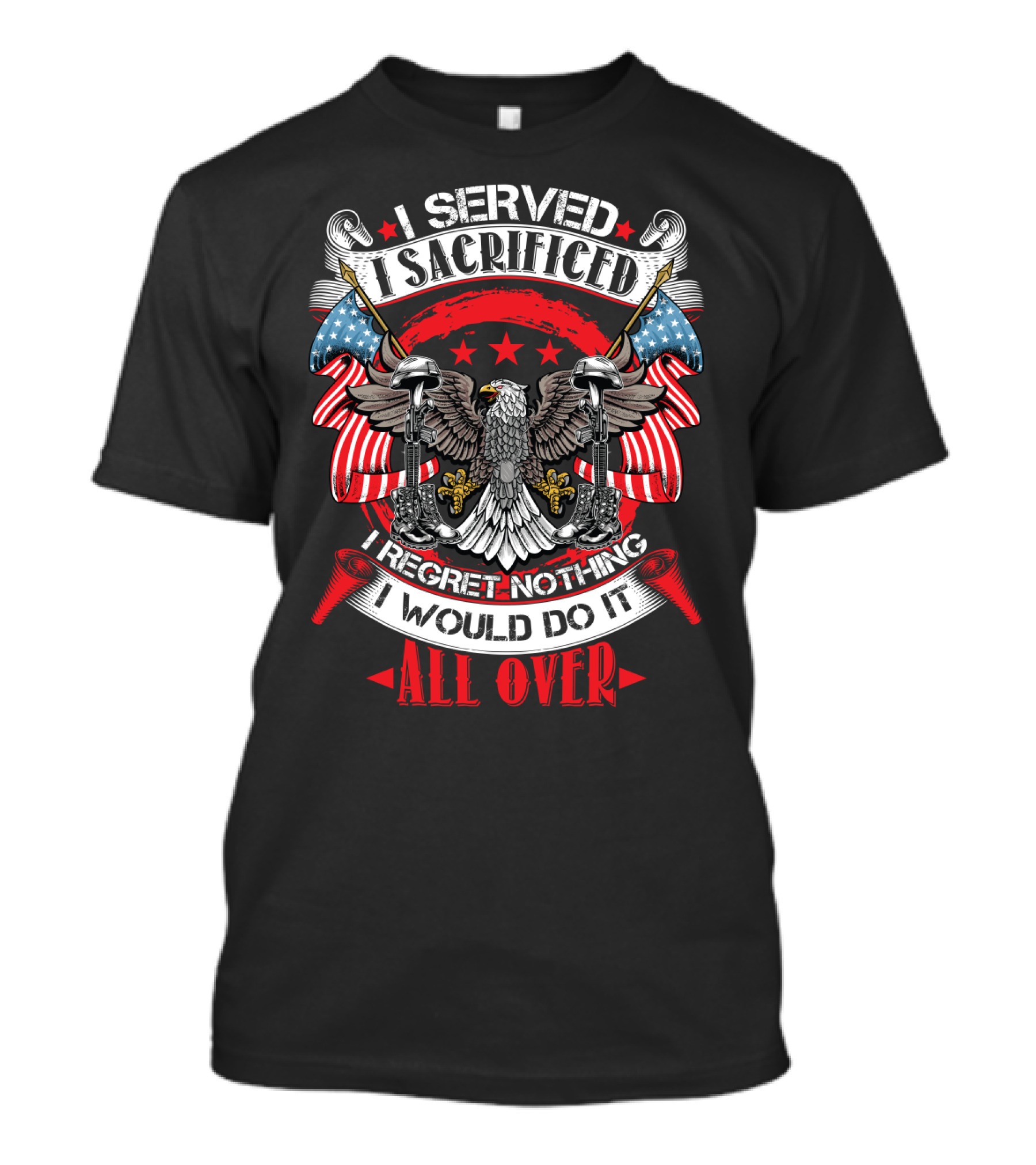 I Served I Sacrificed I Regret Nothing I Would Do It All Over T-Shirt